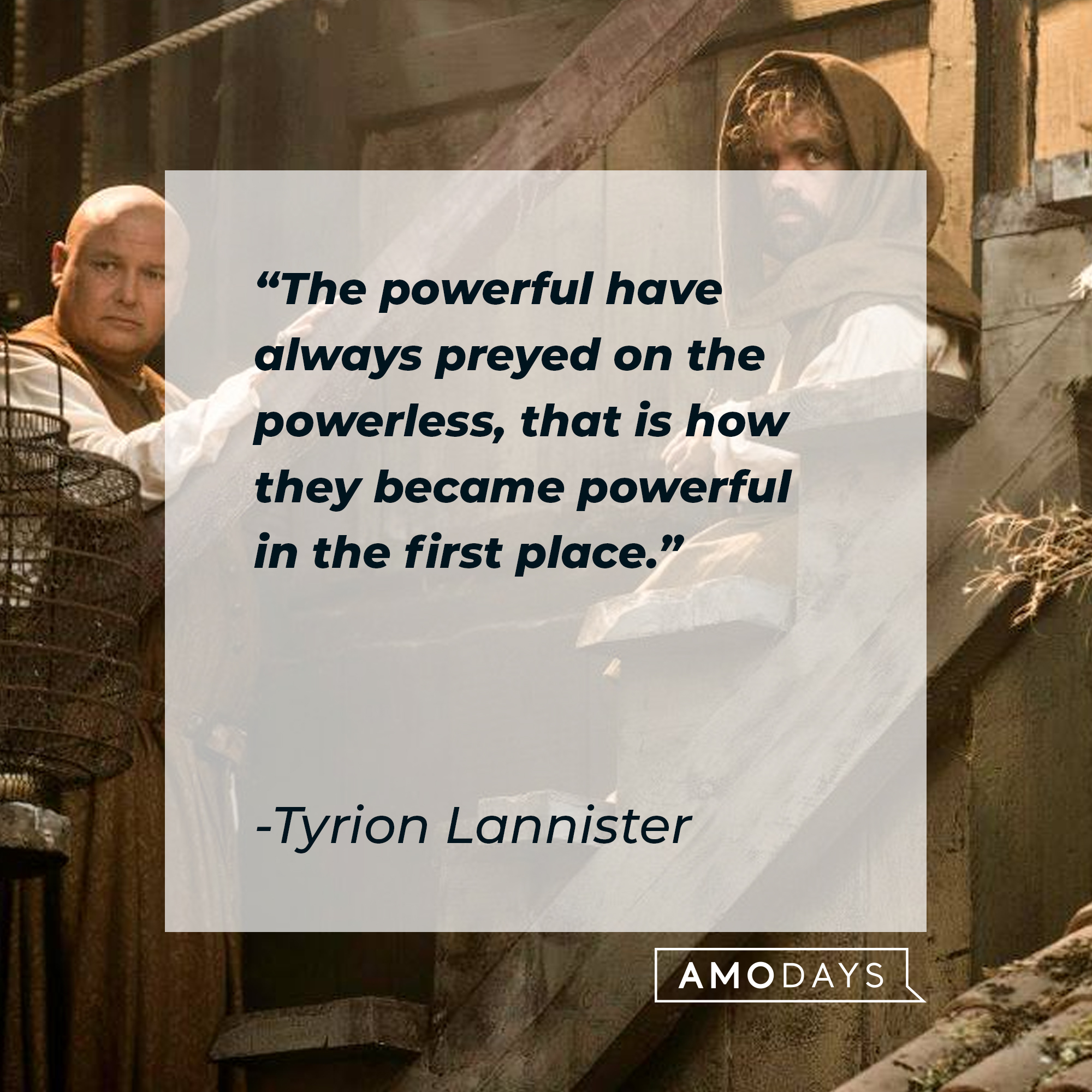 Tyrion Lannister's quote: “The powerful have always preyed on the powerless, that is how they became powerful in the first place.” | Source: facebook.com/GameOfThrones