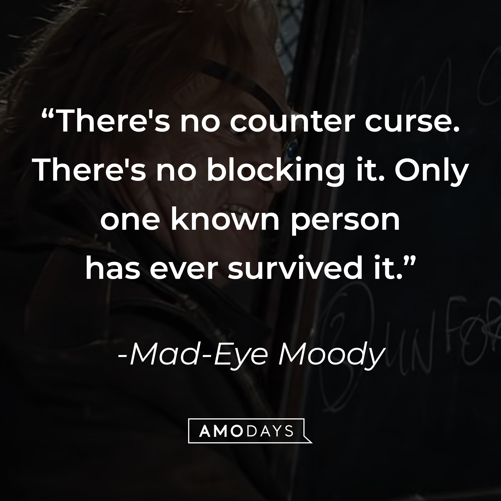 Mad-Eye Moody's quote: "There's no counter curse. There's no blocking it. Only one known person has ever survived it." | Source: youtube.com/harrypotter