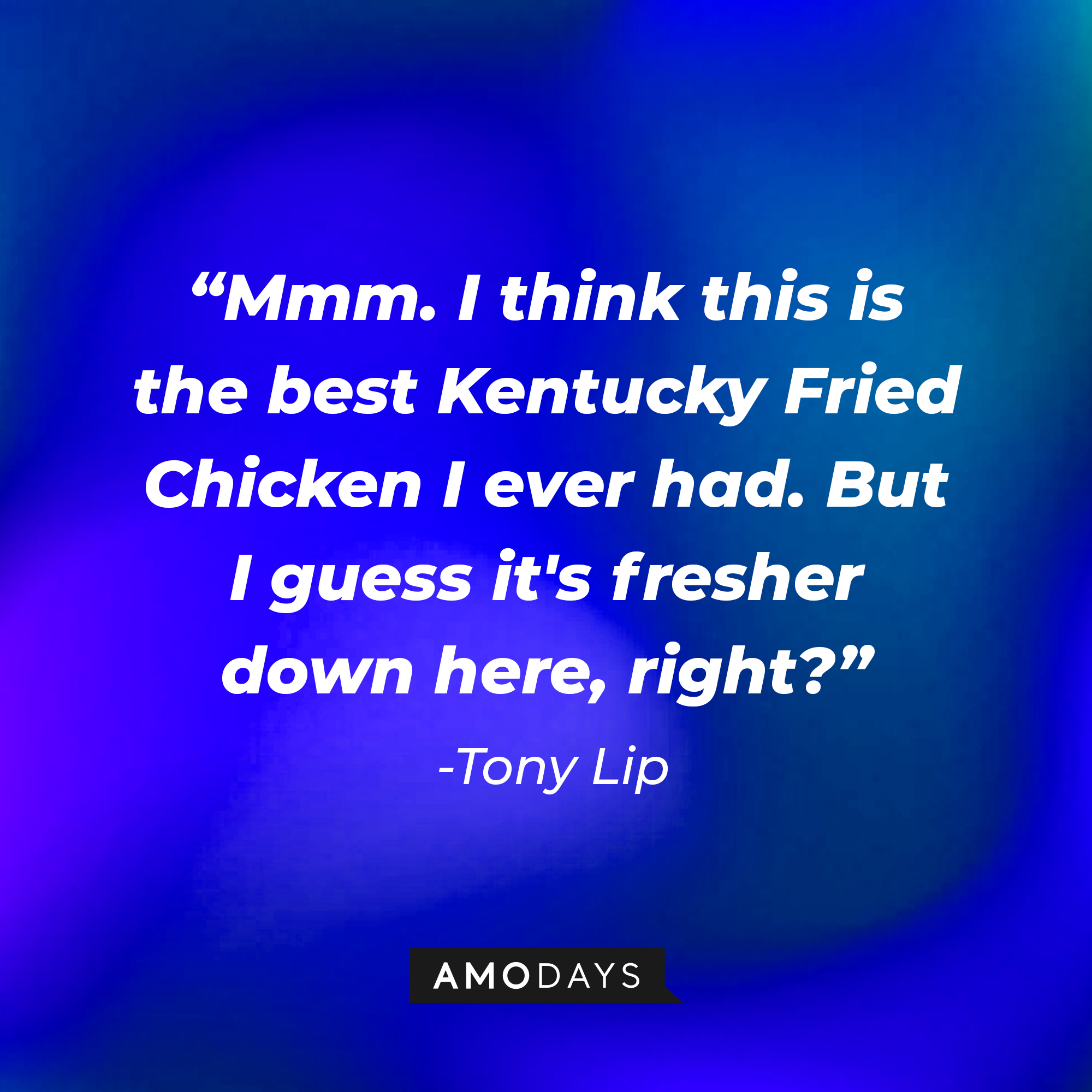 Tony Lip's quote: “Mmm. I think this is the best Kentucky Fried Chicken I ever had. But I guess it's fresher down here, right?” | Source: Amodays