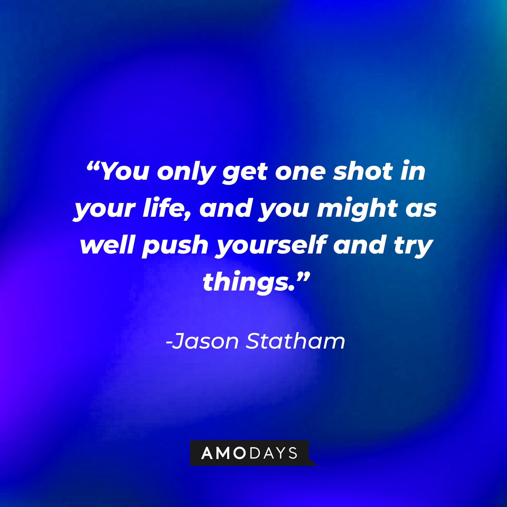 Jason Statham's quote: “You only get one shot in your life, and you might as well push yourself and try things.” | Source: Amodays