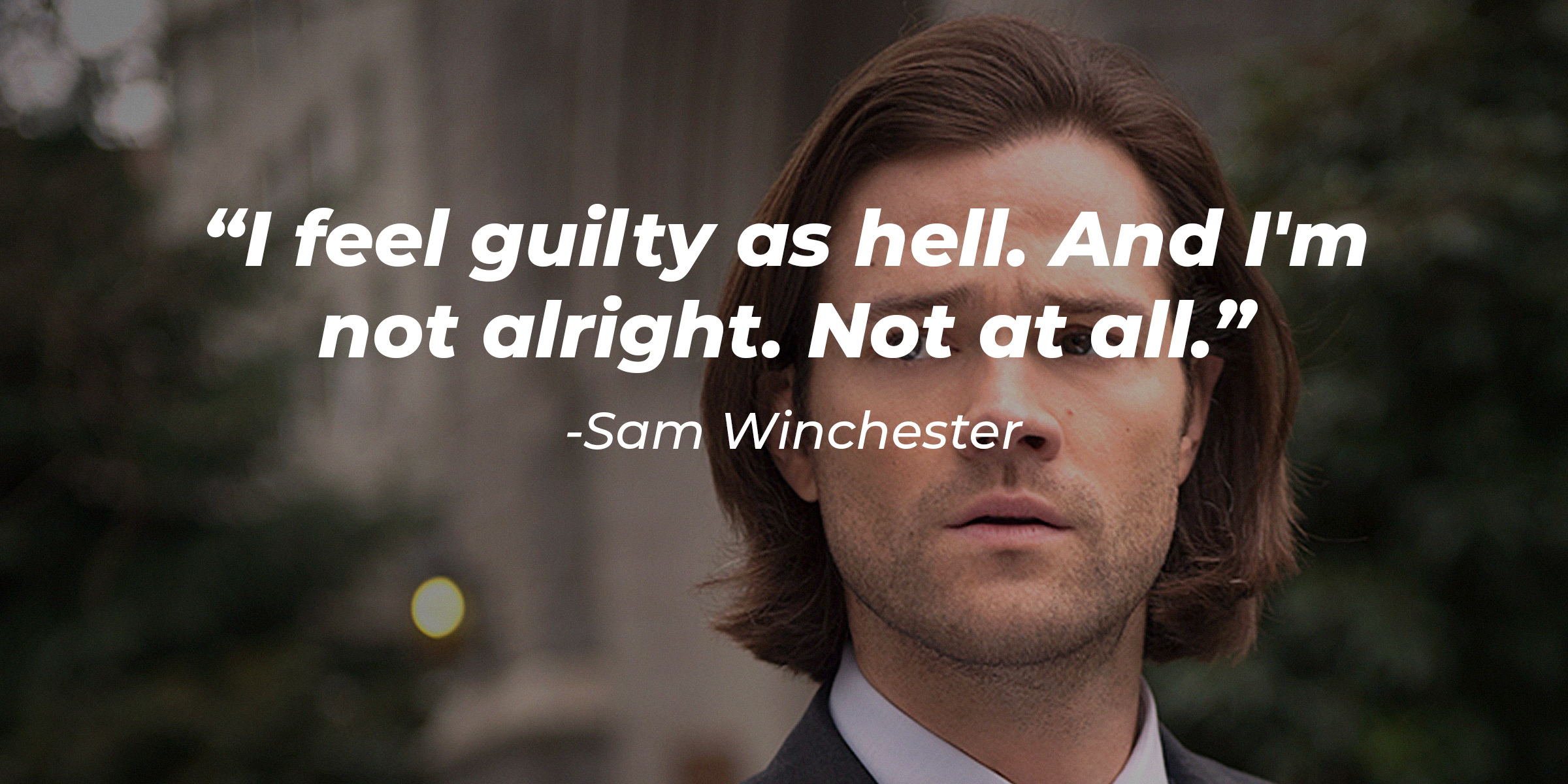 Sam Winchester with his quote: "I miss him, man. And I feel guilty as hell. And I'm not alright. Not at all." | Source: Facebook.com/Supernatural