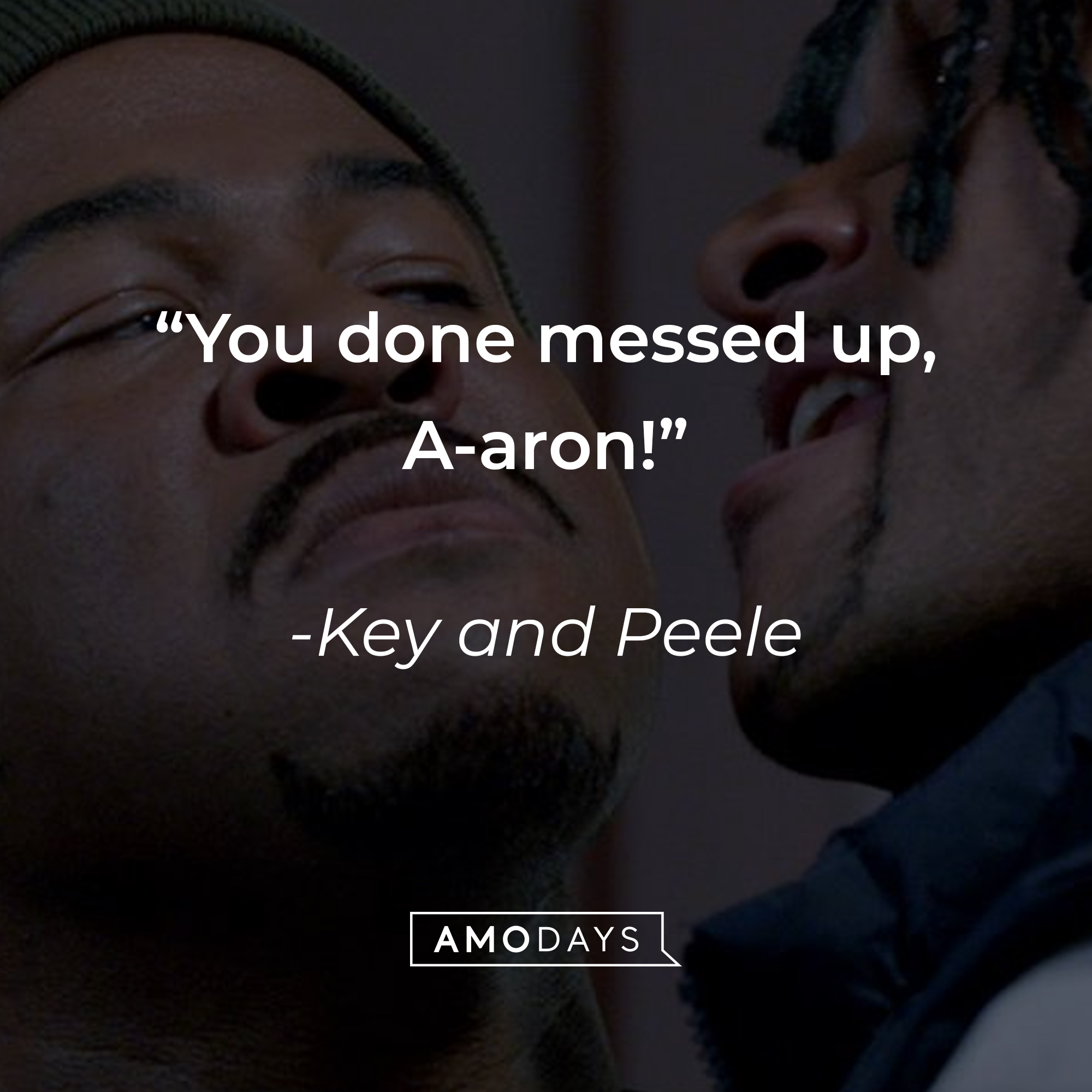"Key and Peele's" quote: “You done messed up, A-aron!” | Source: facebook.com/KeyAndPeele