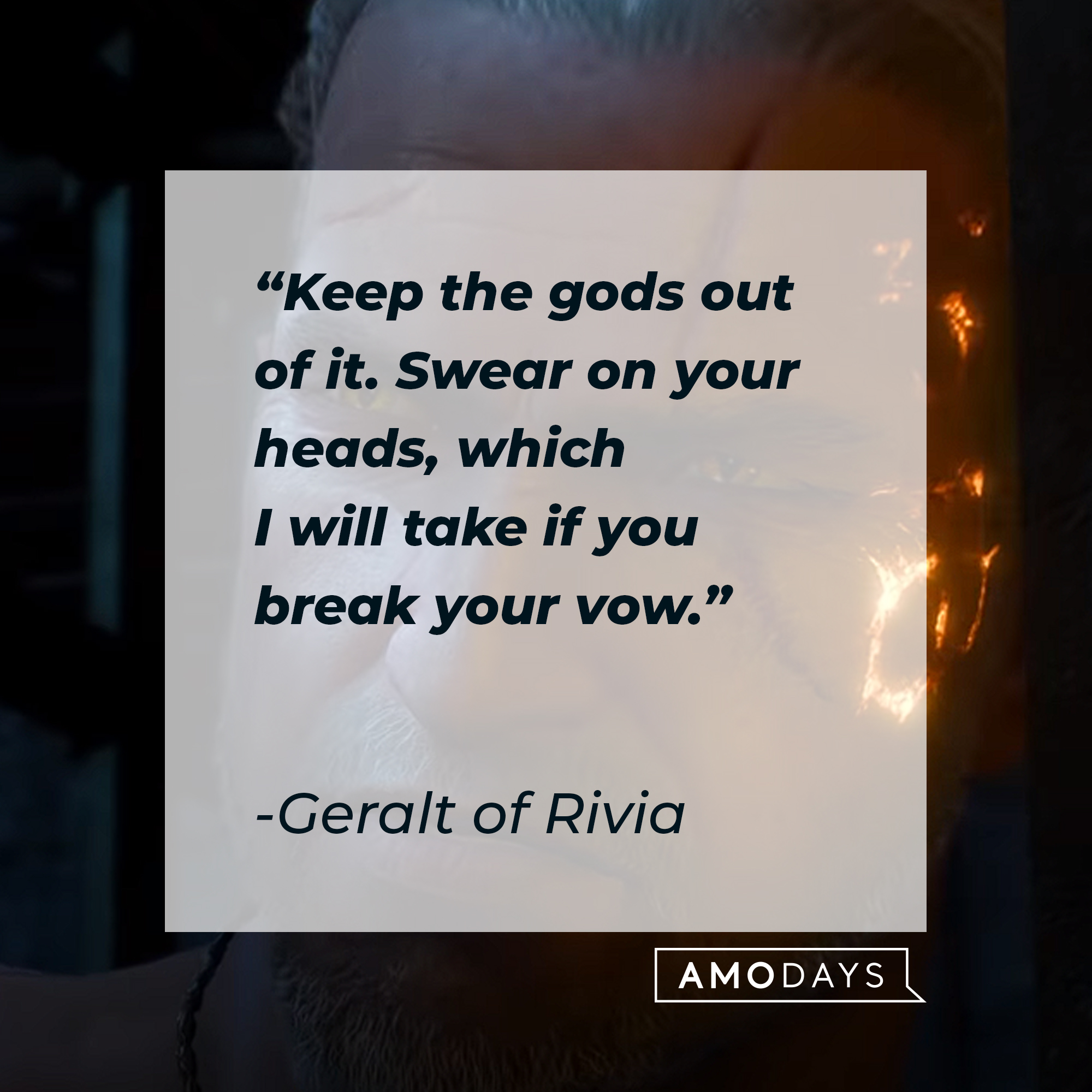 eralt of Rivia from the video game with his quote: "Keep the gods out of it. Swear on your heads, which I will take if you break your vow." | Source: youtube.com/thewitcher