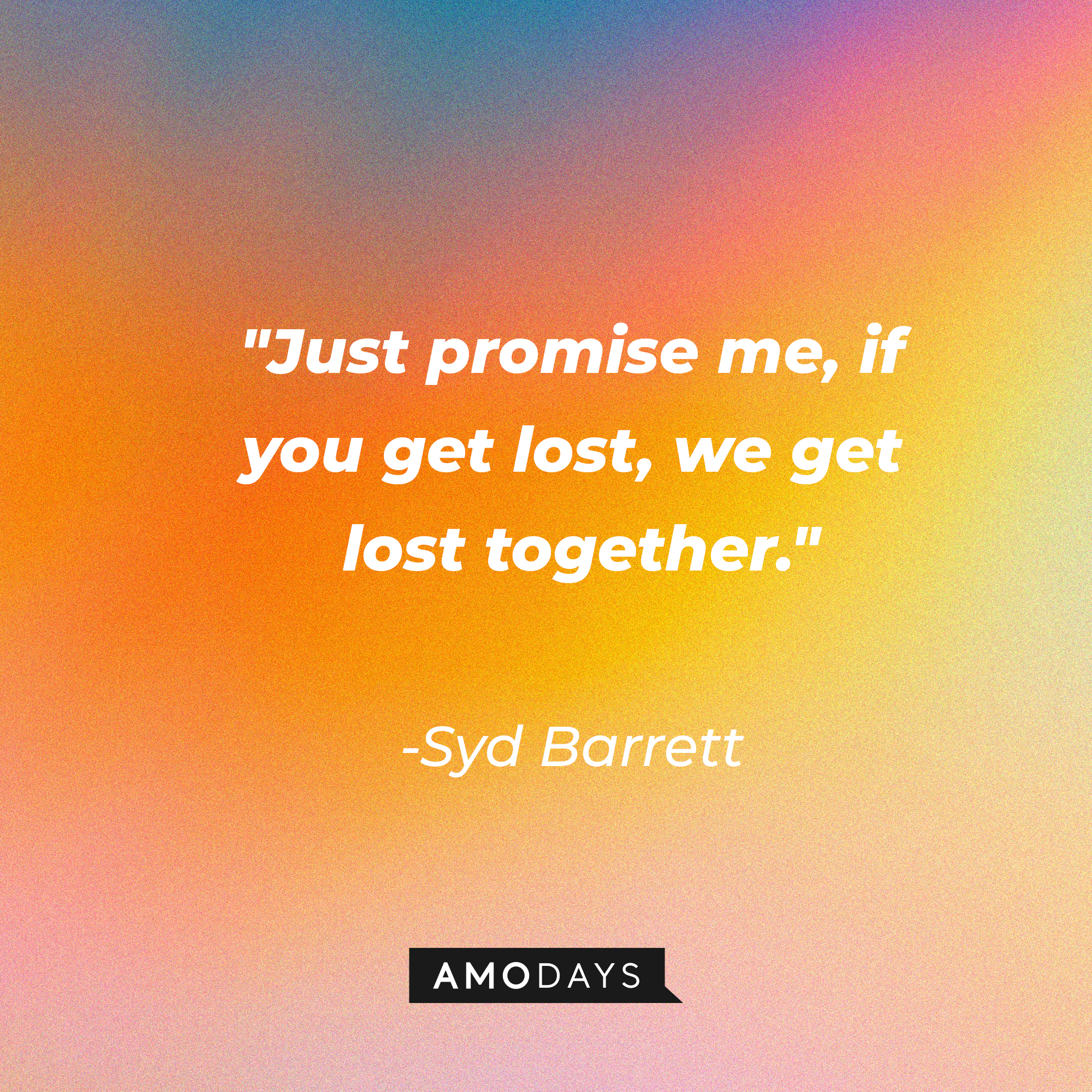 Syd Barrett's quote: "Just promise me, if you get lost, we get lost together." | Image: AmoDays