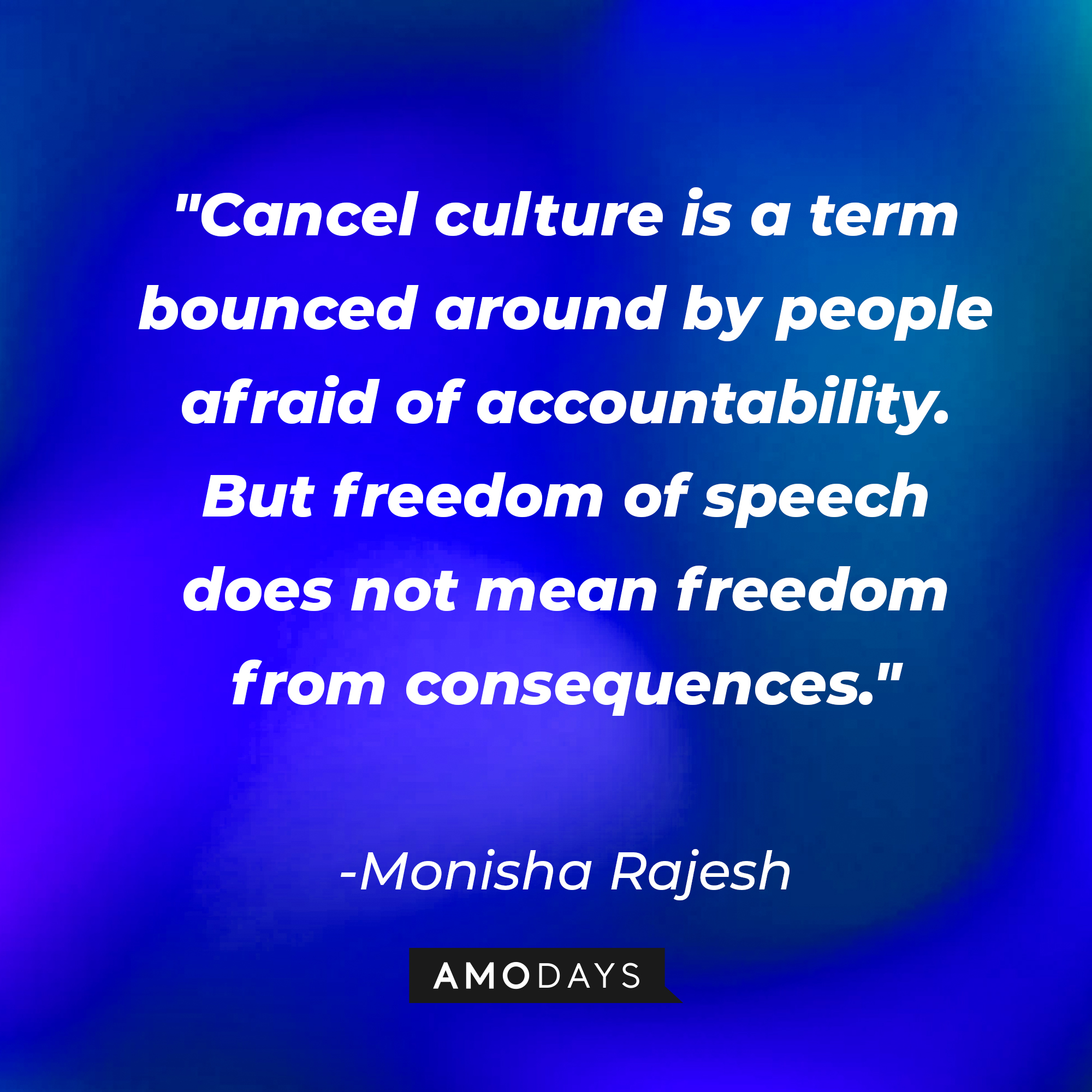 Monisha Rajesh's quote: "Cancel culture is a term bounced around by people afraid of accountability. But freedom of speech does not mean freedom from consequences." | Source: AmoDays
