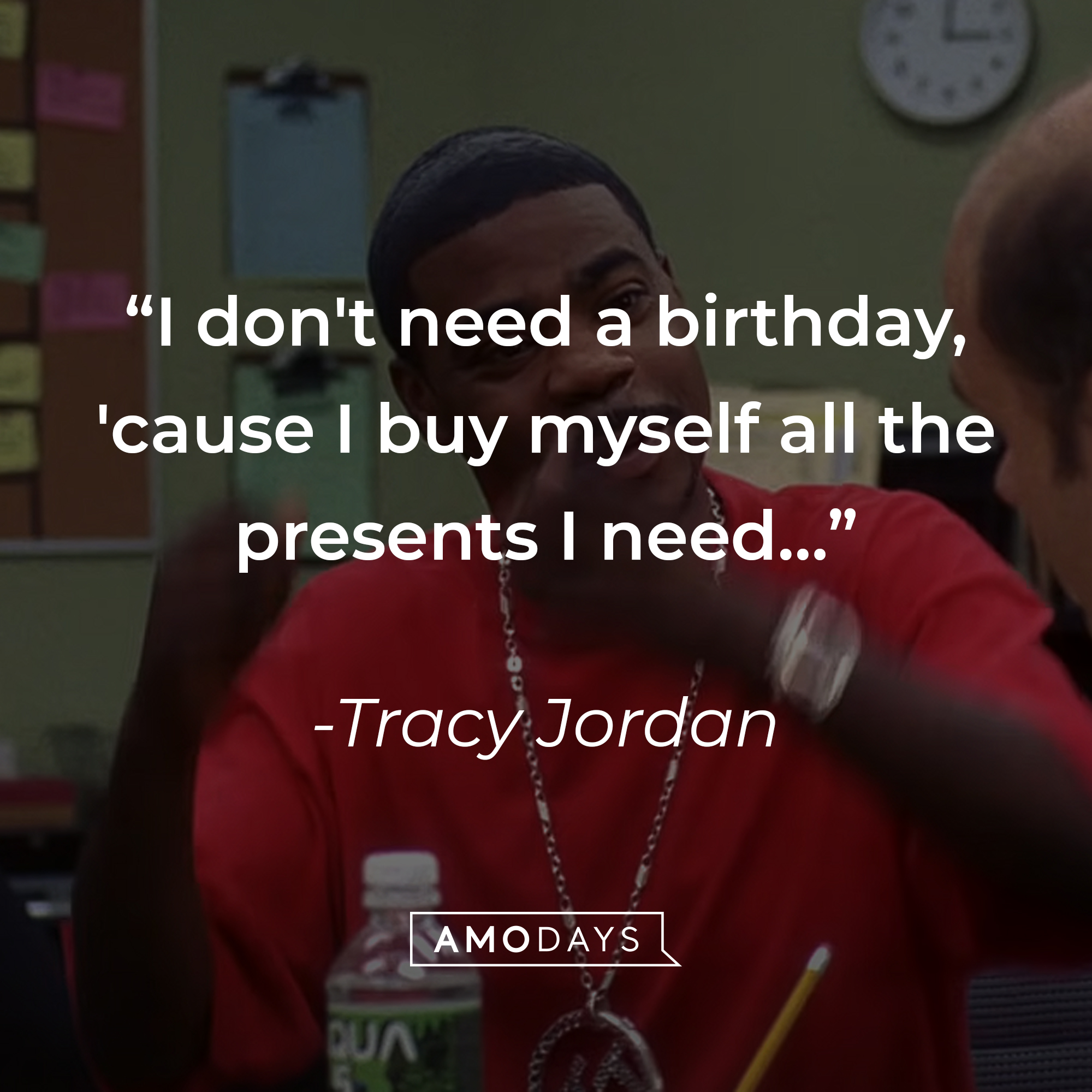 Tracy Jordan's quote, "I don't need a birthday 'cause I buy myself all the presents I need..." | Source: facebook.com/30RockTV