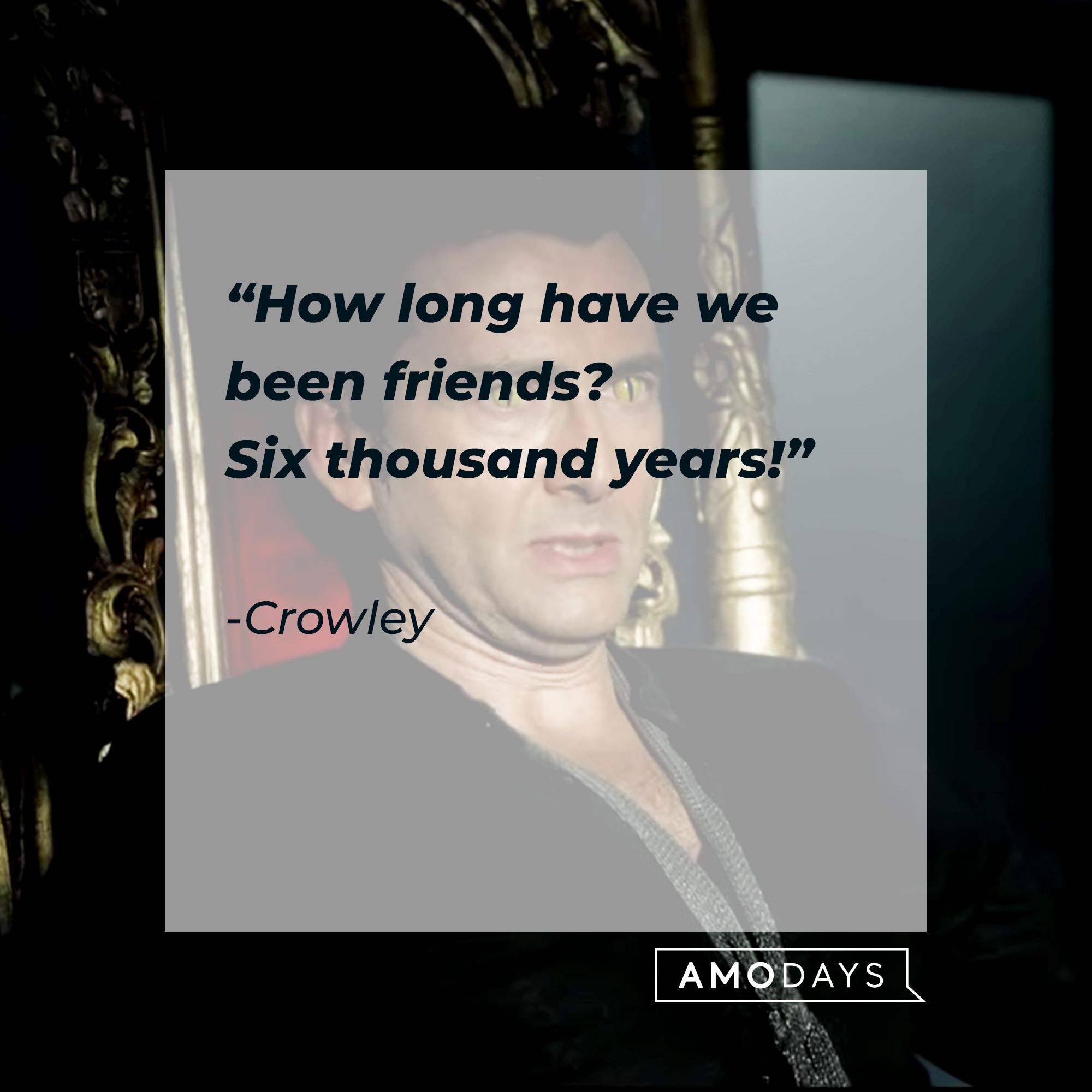 Crowley's quote: "How long have we been friends? Six thousand years!" | Source: Facebook.com/goodomensprime