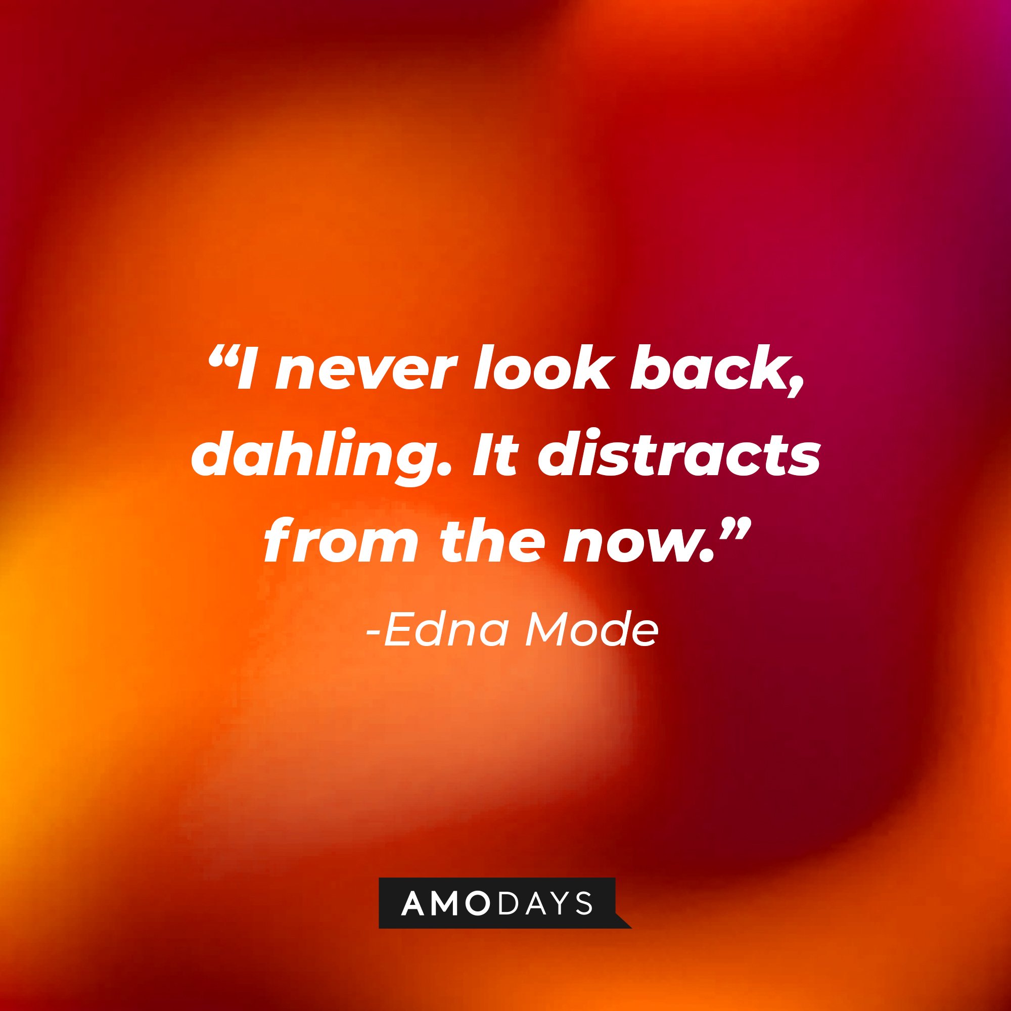  Edna Mode’s quote: "I never look back, dahling. It distracts from the now." |  Image: AmoDays