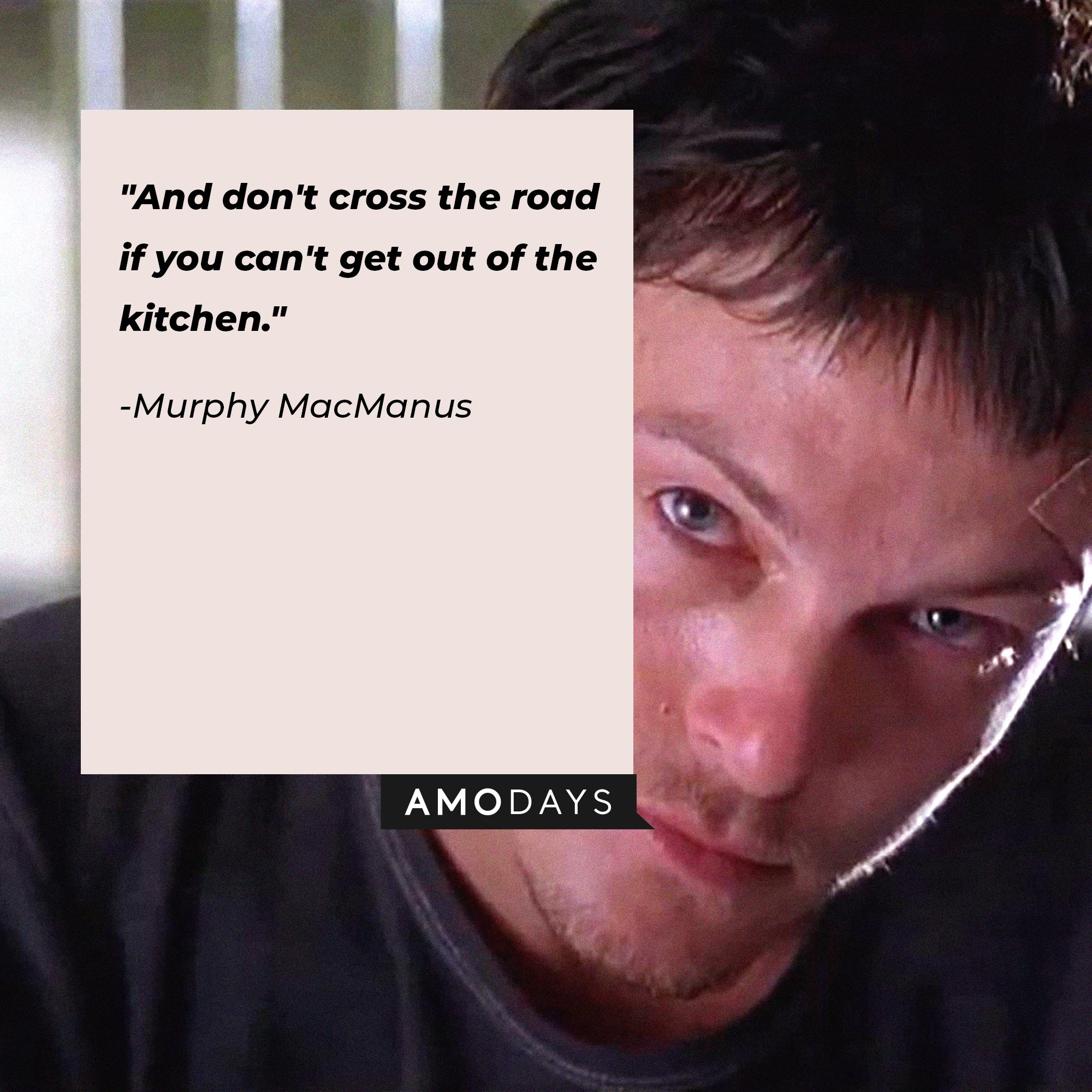 Murphy MacManus' quote: "And don't cross the road if you can't get out of the kitchen." | Image: AmoDays