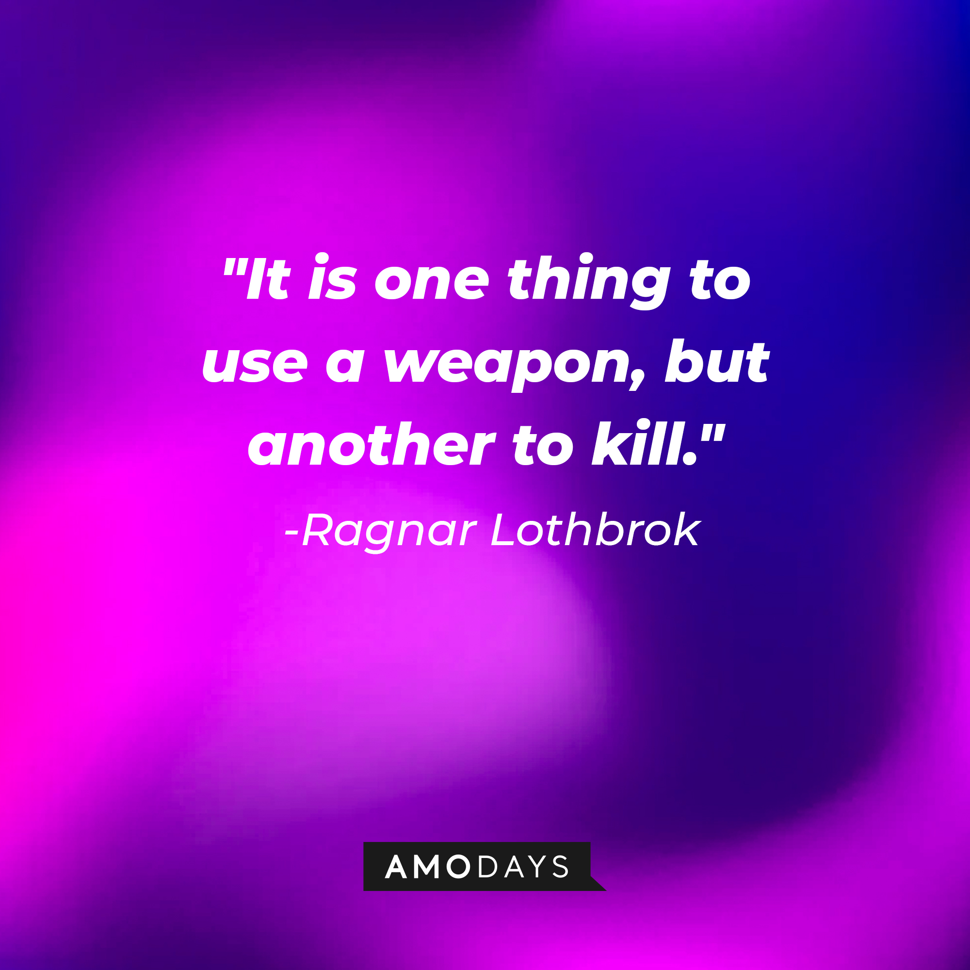 Ragnar Lothbrok's quote: "It is one thing to use a weapon, but another to kill." | Source: Amodays
