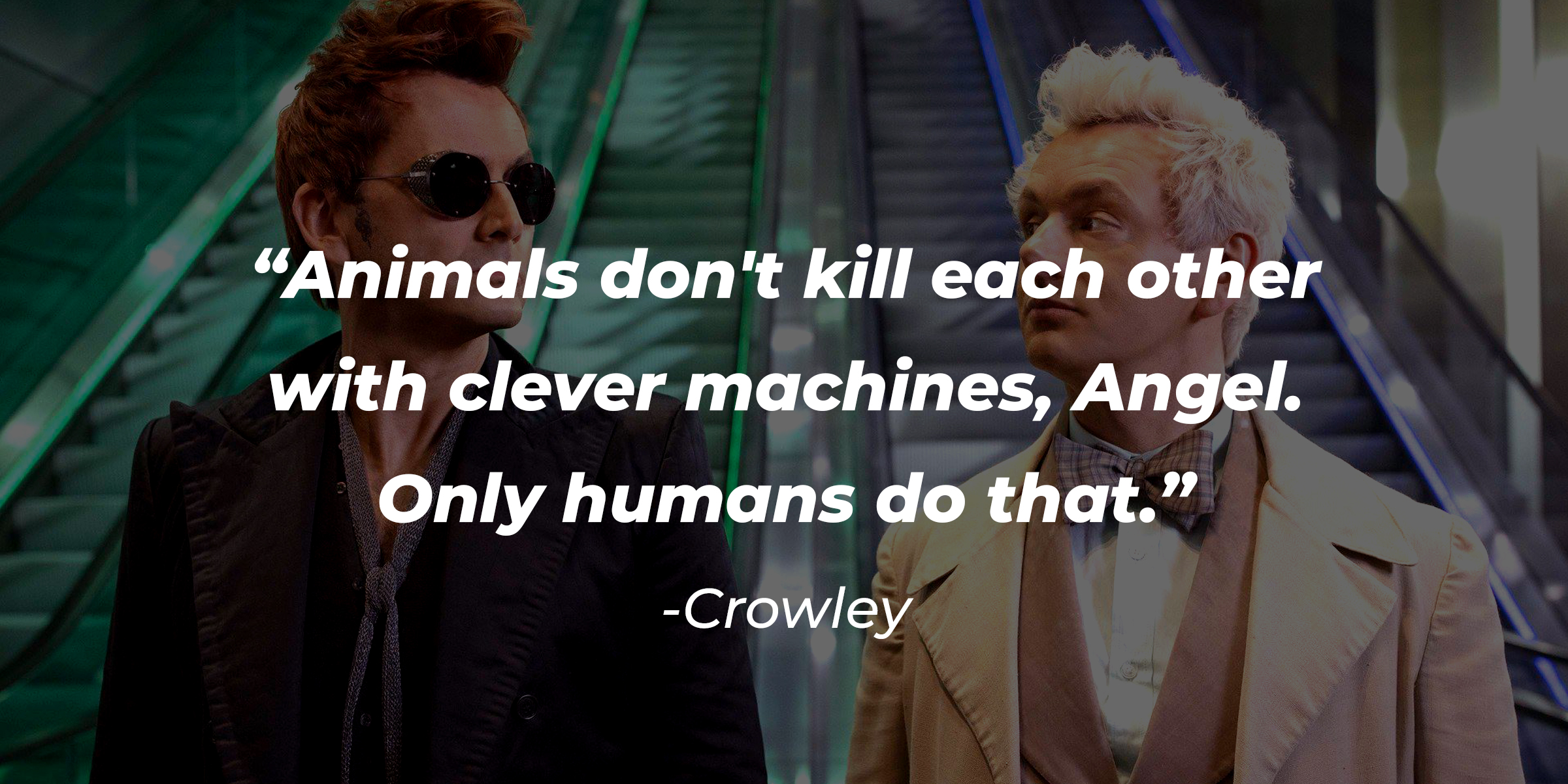 Crowley's quote: "Animals don't kill each other with clever machines, Angel. Only humans do that." | Source: Facebook.com/goodomensprime
