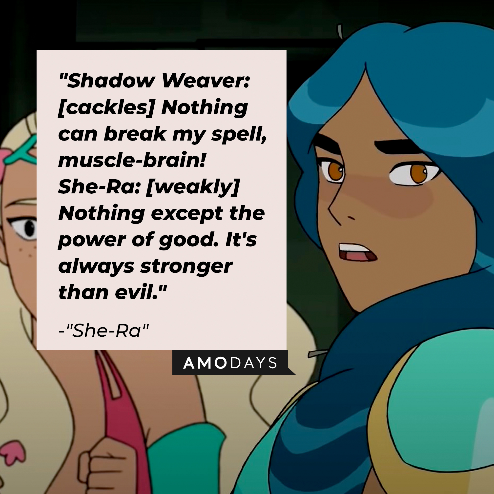 "She-Ra's" quote: "Shadow Weaver: [cackles] Nothing can break my spell, muscle-brain! / She-Ra: [weakly] Nothing except the power of good. It's always stronger than evil." | Source: Facebook.com/DreamWorksSheRa