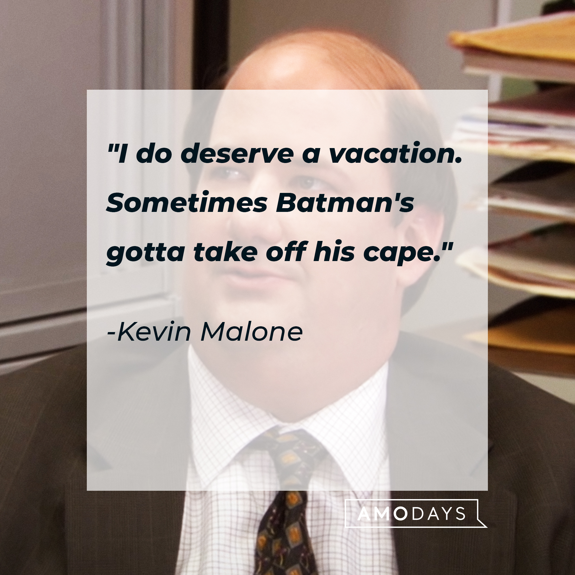 An image of Kevin Malone, with his quote: "I do deserve a vacation. Sometimes Batman's gotta take off his cape." | Source: Youtube.com/The Office