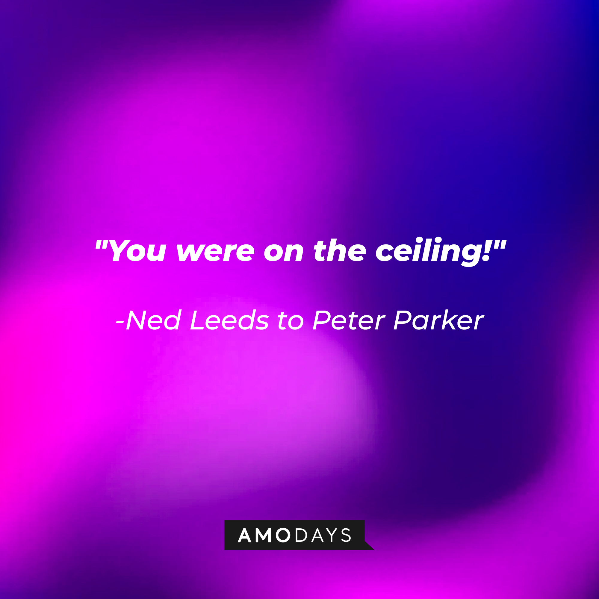 Ned Leeds’ quote: You were on the ceiling! | Image: AmoDays