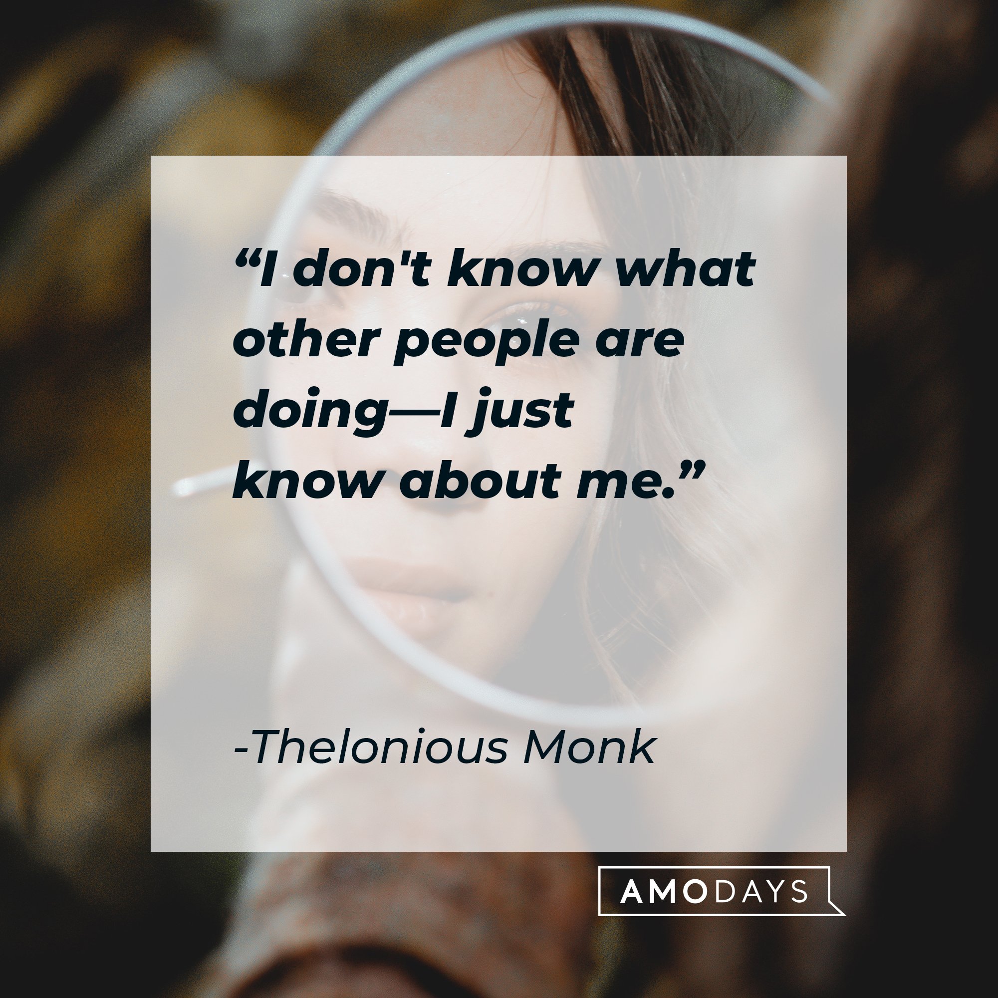 Thelonious Monk’s quote: "I don't know what other people are doing—I just know about me." | Image: AmoDays