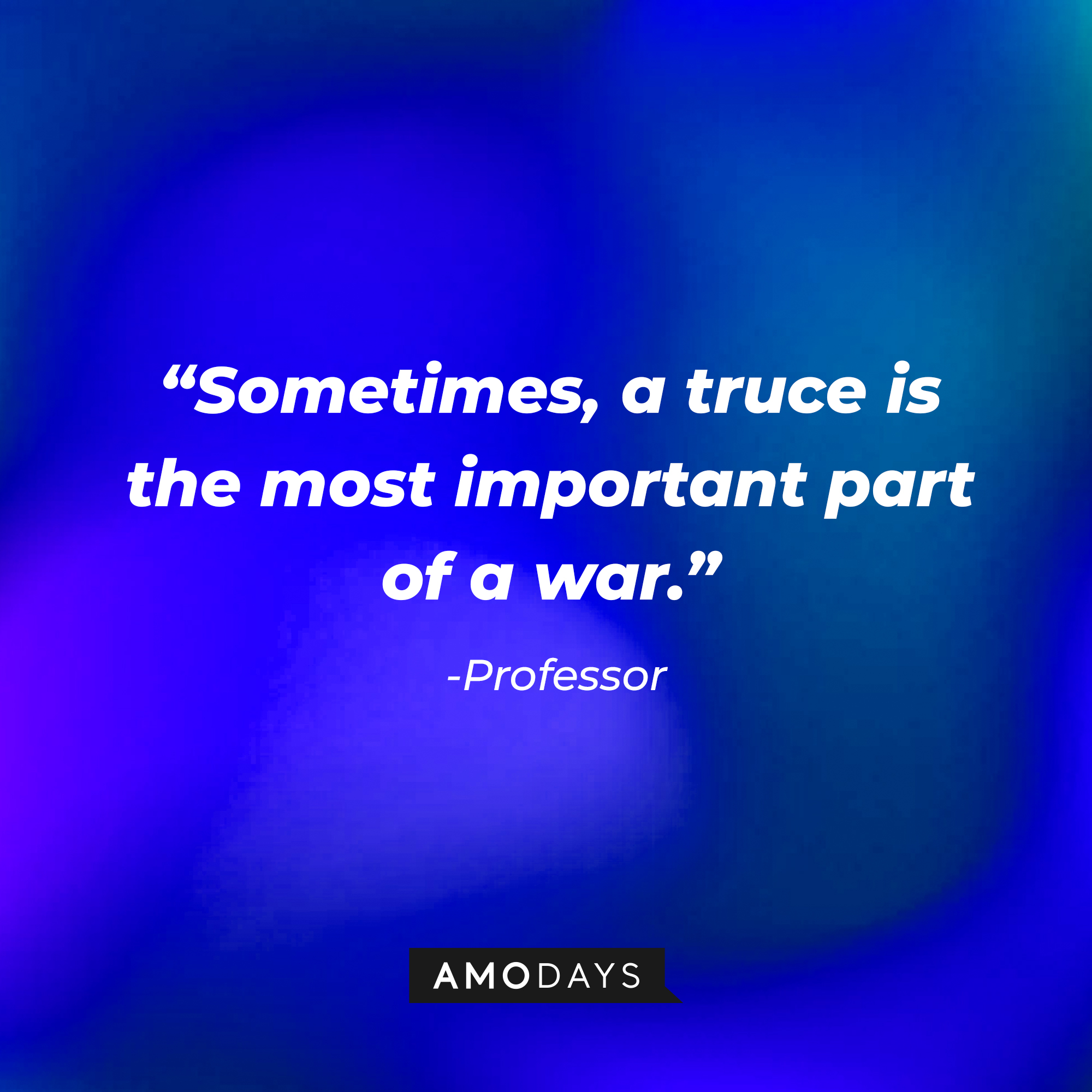 Professor’s  quote: "Sometimes, a truce is the most important part of a war.” | Source: AmoDays
