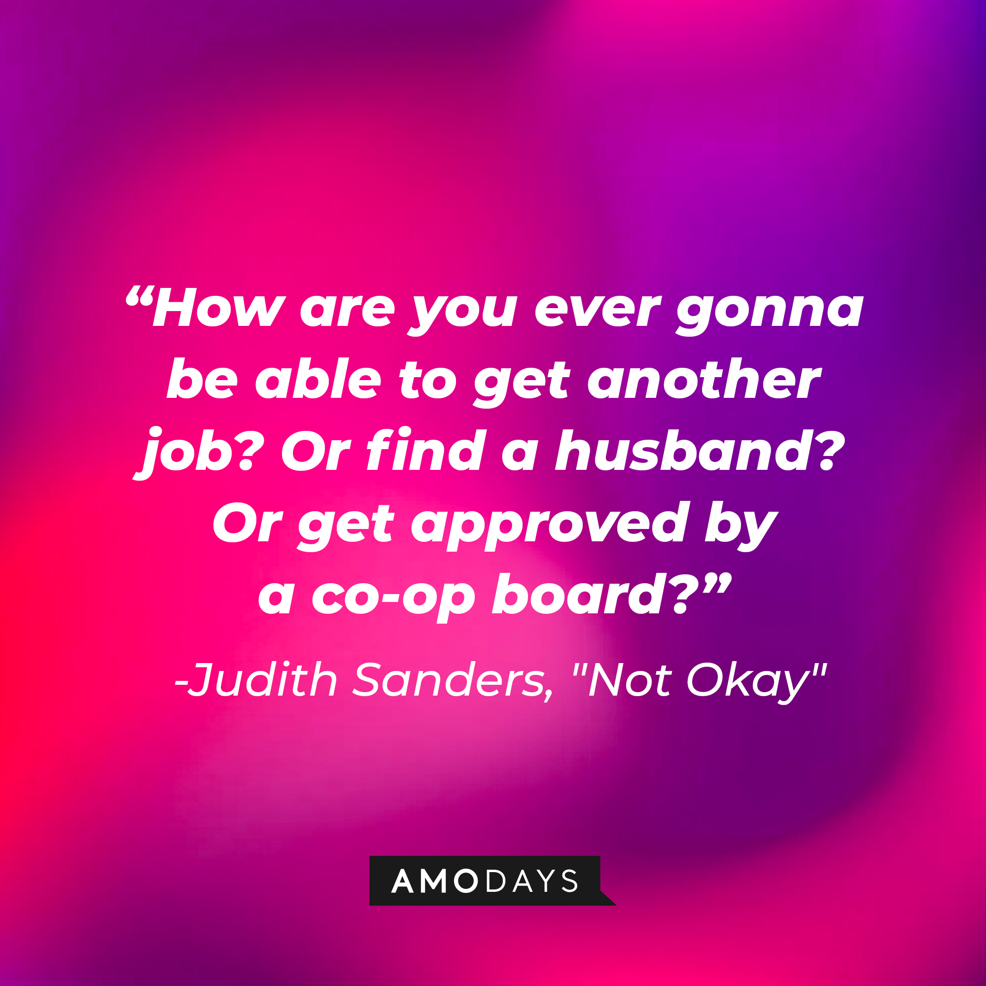 Judith Sanders' quote: "How are you ever gonna be able to get another job? Or find a husband? Or get approved by a co-op board?" | Source: AmoDays