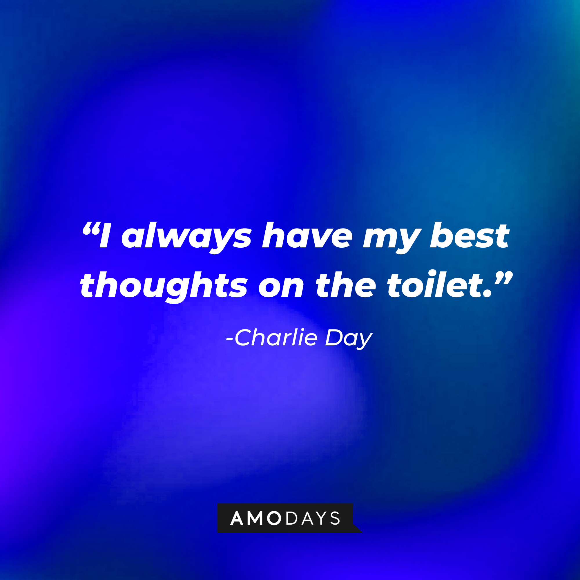 Charlie Day’s quote: “I always have my best thoughts on the toilet.” | Source: AmoDays