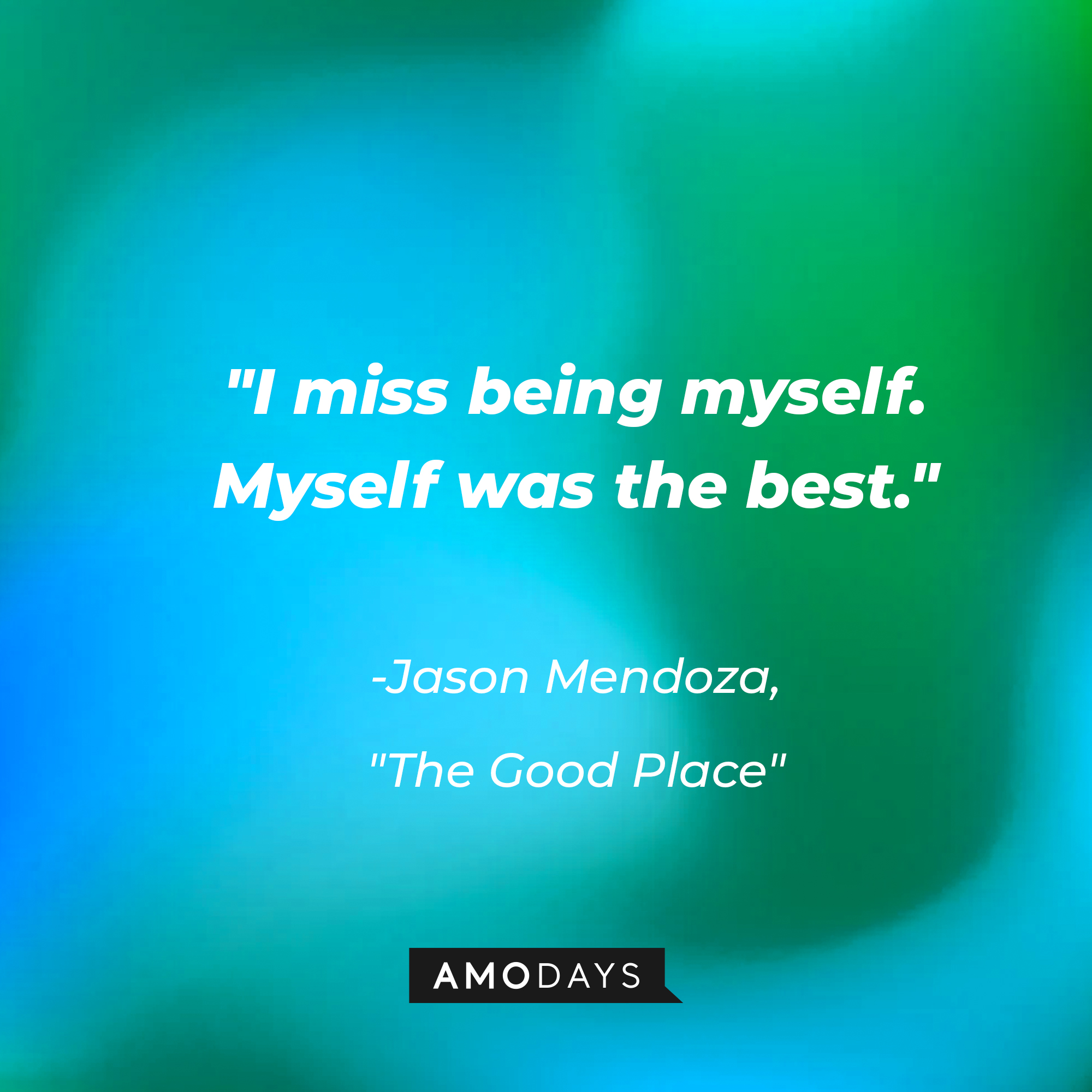 Jason Mendoza's quote in "The Good Place:" “I miss being myself. Myself was the best.” | Source: Amodays