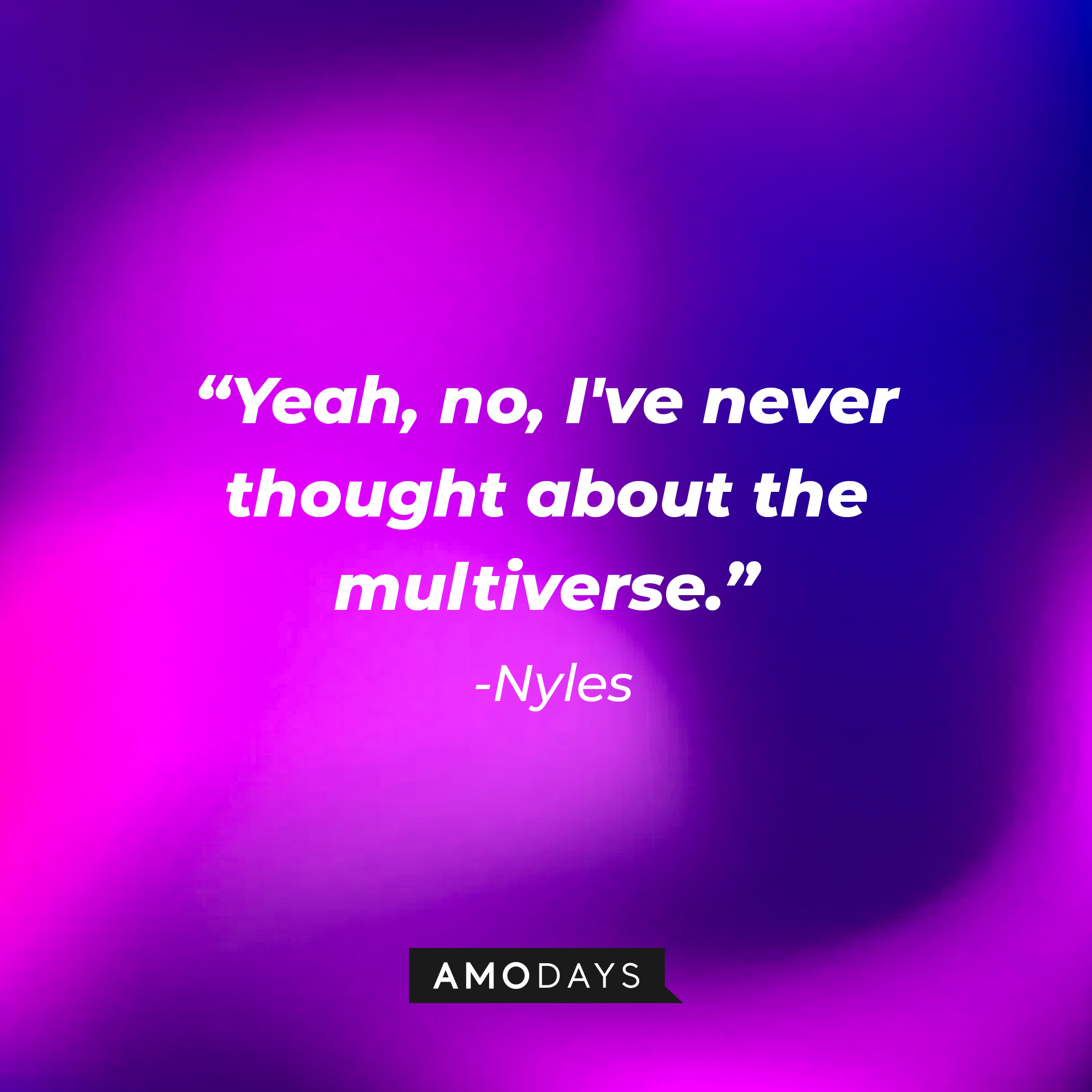 Nyles’ quote: "Yeah, no, I've never thought about the multiverse.” │ Source: AmoDays