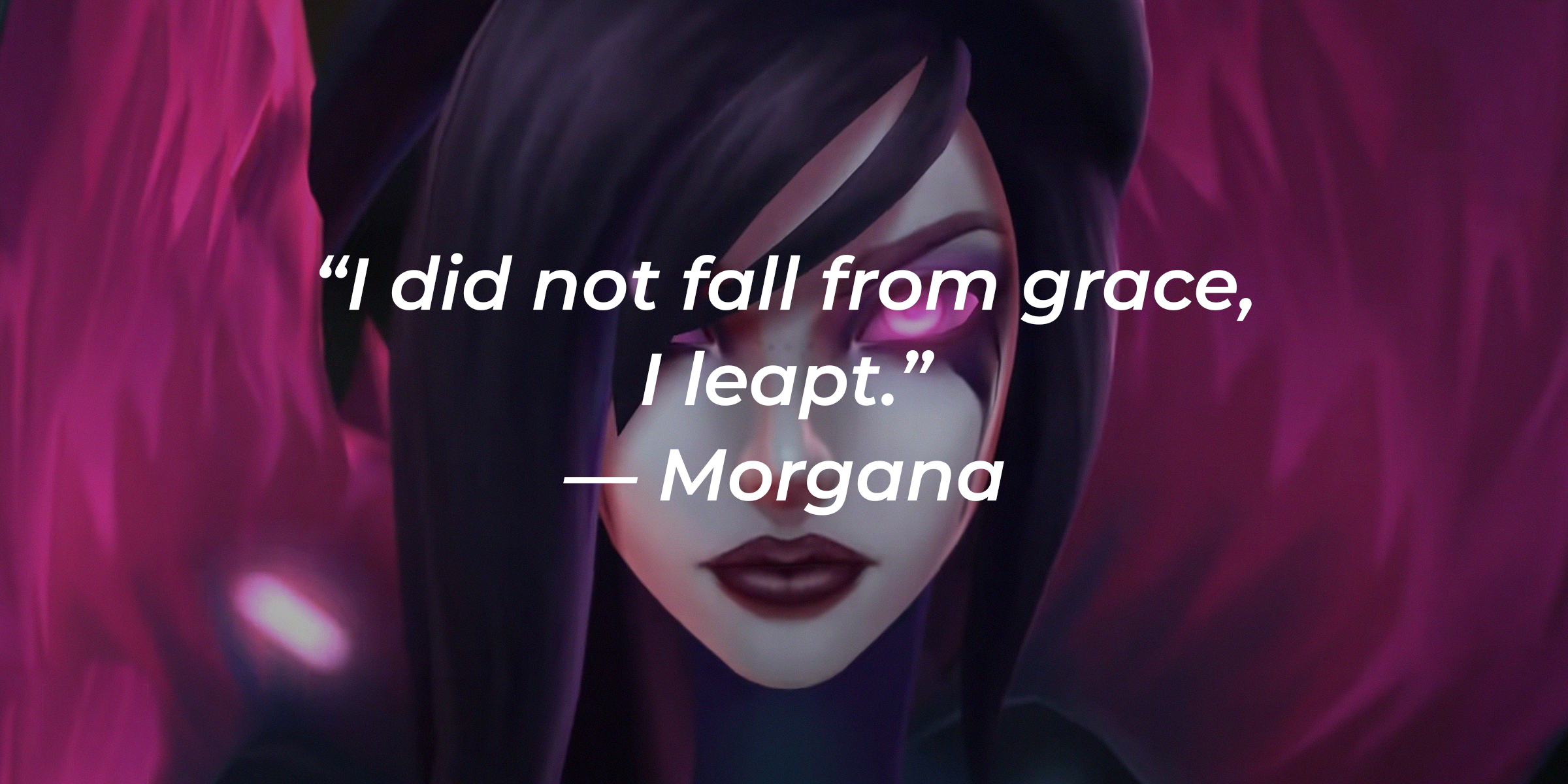 An image of Morgana, with her quote: “I did not fall from grace, I leapt." | Source: Youtube.com/leagueoflegend