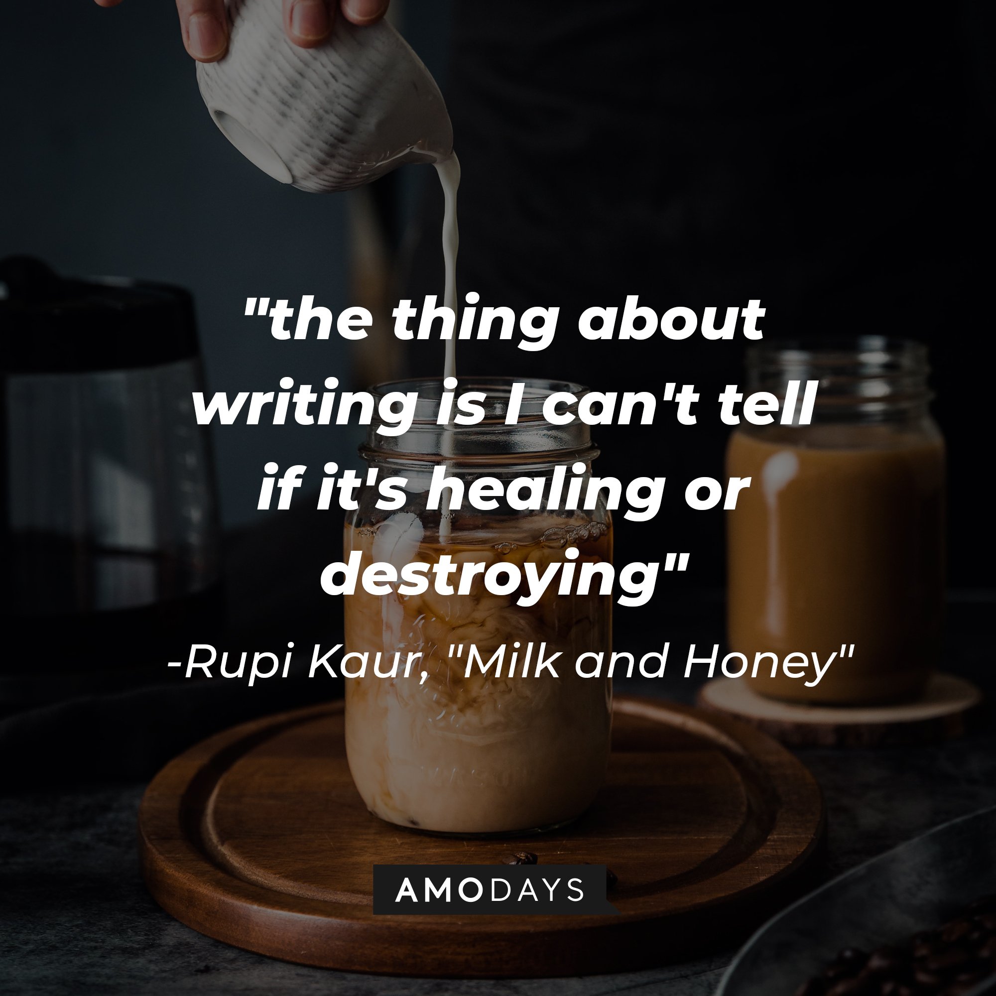 Rupi Kaur's "Milk and Honey" quote: "the thing about writing is I can't tell if it's healing or destroying" | Image: AmoDays