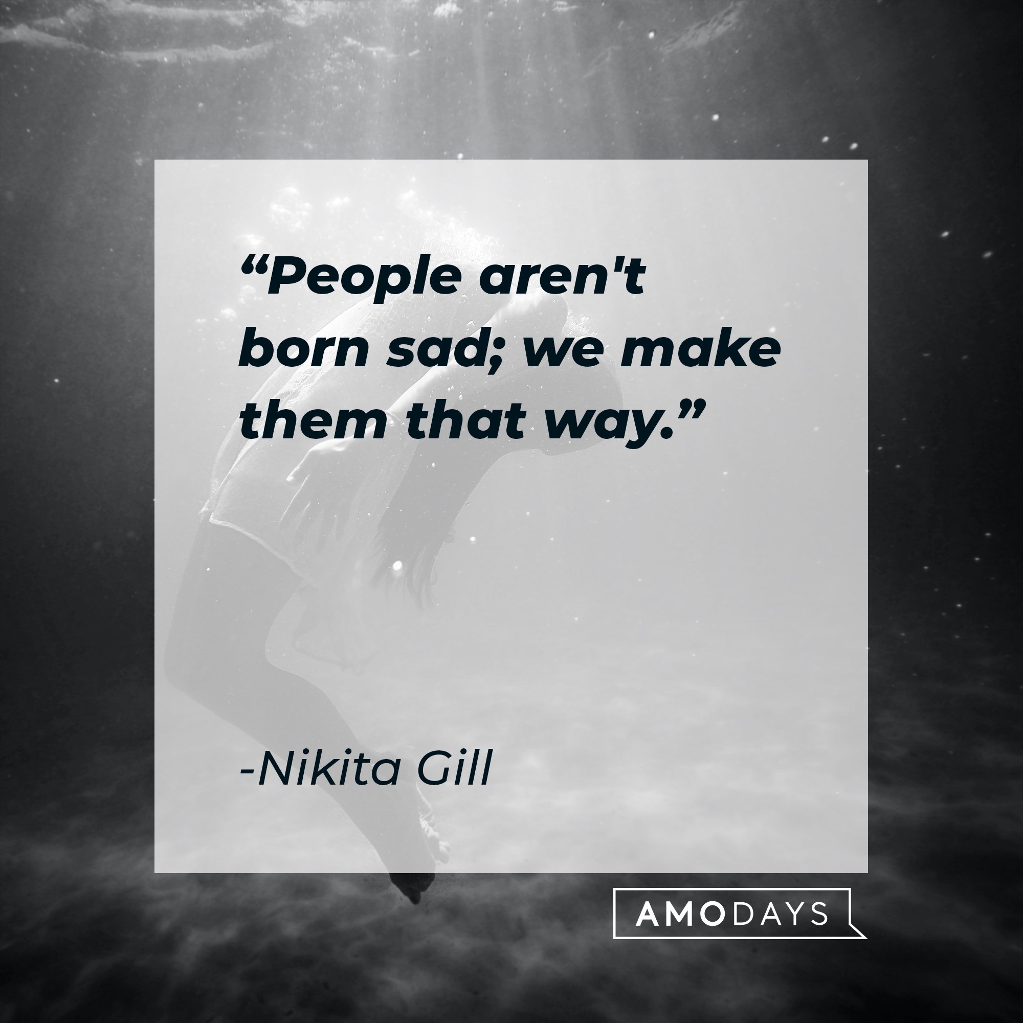 Nikita Gill's quote: "People aren't born sad; we make them that way." | Image: AmoDays