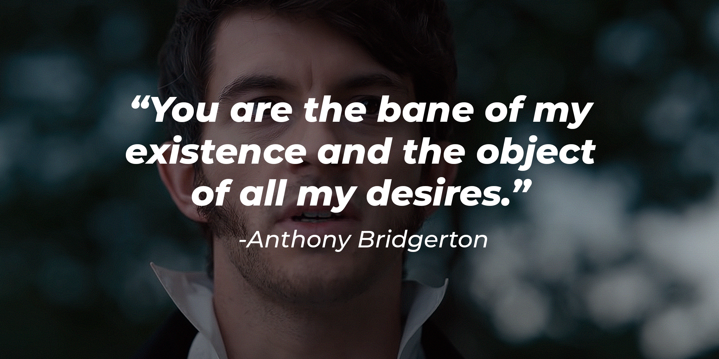 An image of Anthony Bridgerton with the quote: "You are the bane of my existence and the object of all my desires." | Source: youtube.com/Netflix