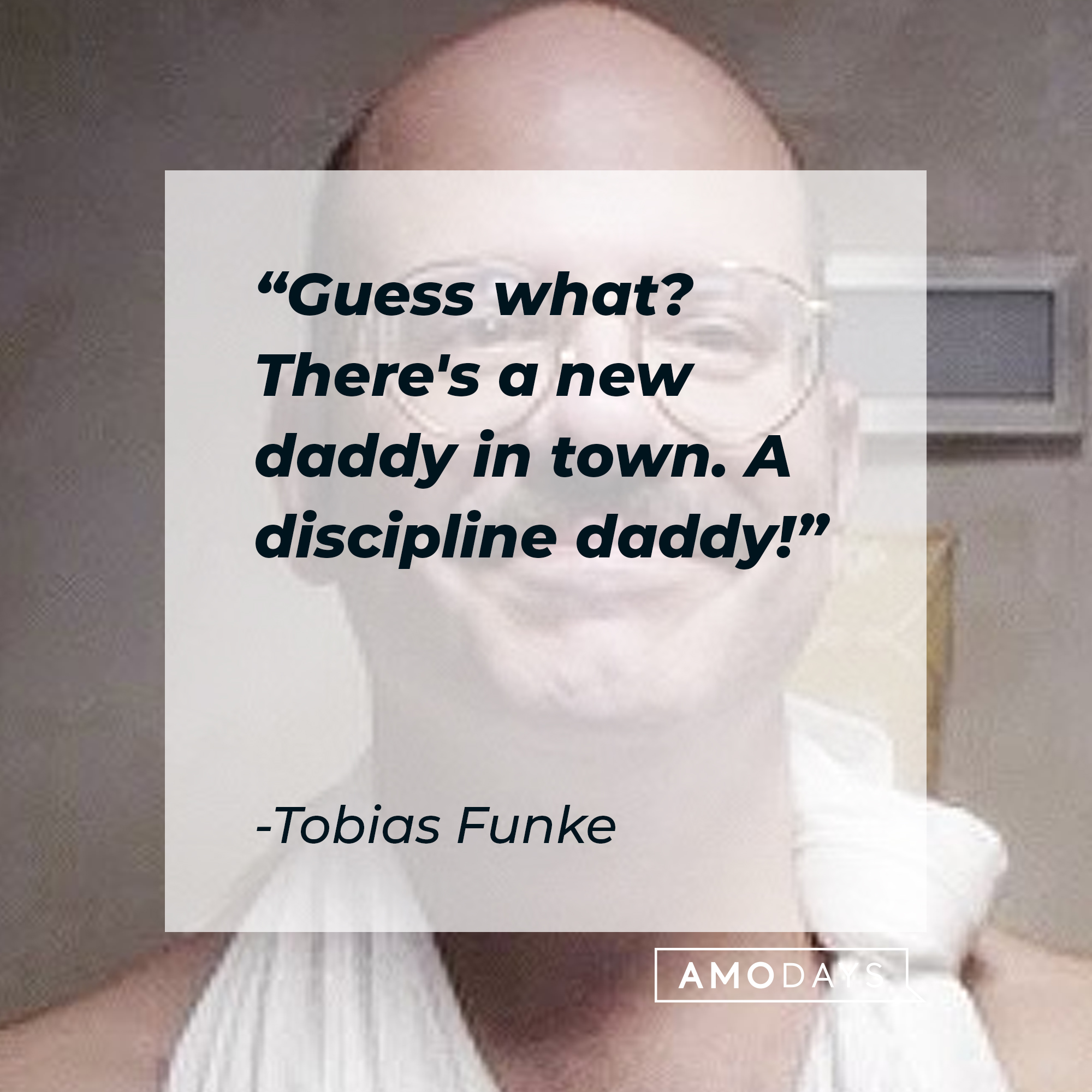 Tobias Funke's quote: "Guess what? There's a new daddy in town. A discipline daddy!" | Source: Facebook.com/ArrestedDevelopment