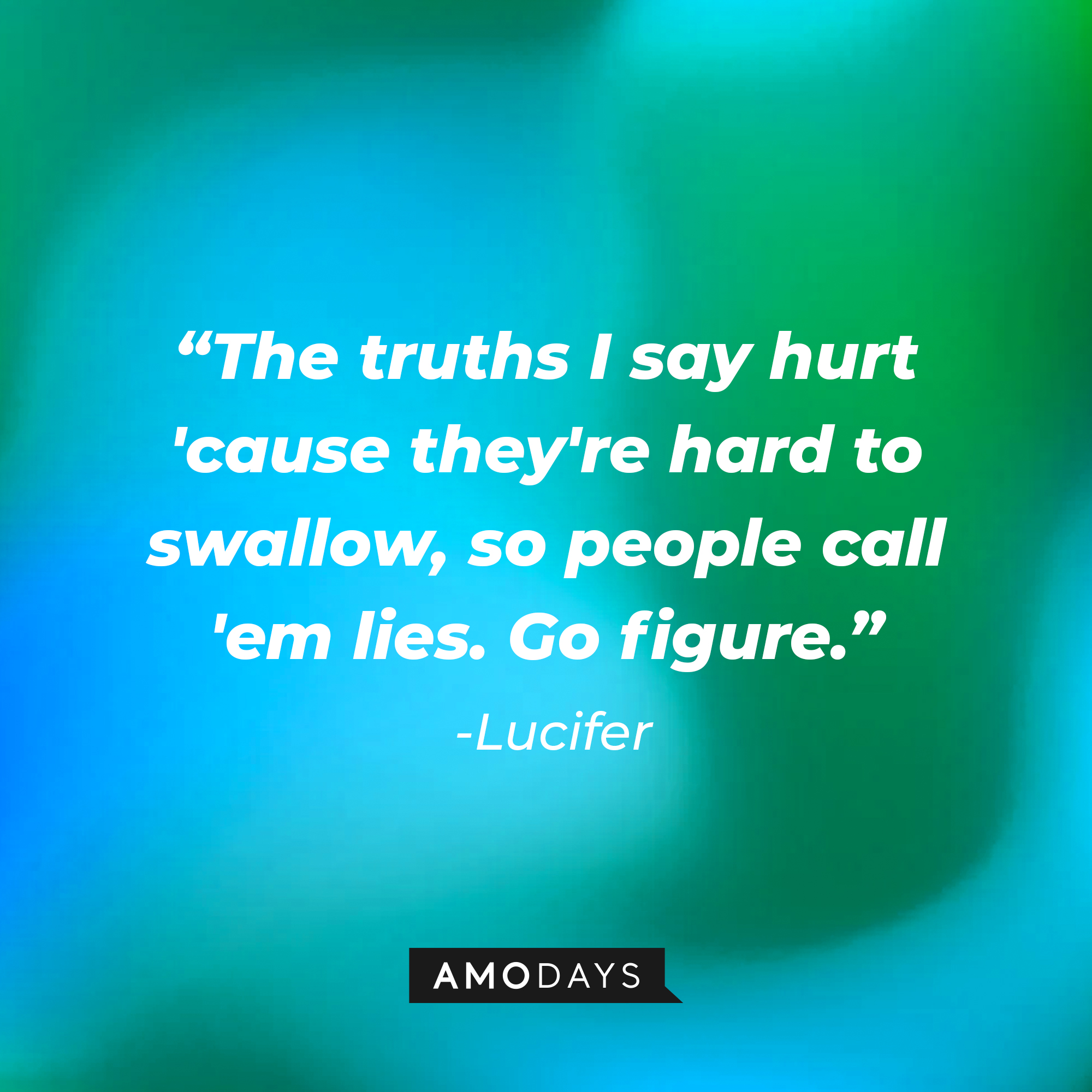 Lucifer’s quote: “The truths I say hurt 'cause they're hard to swallow, so people call 'em lies. Go figure." | Source: AmoDays