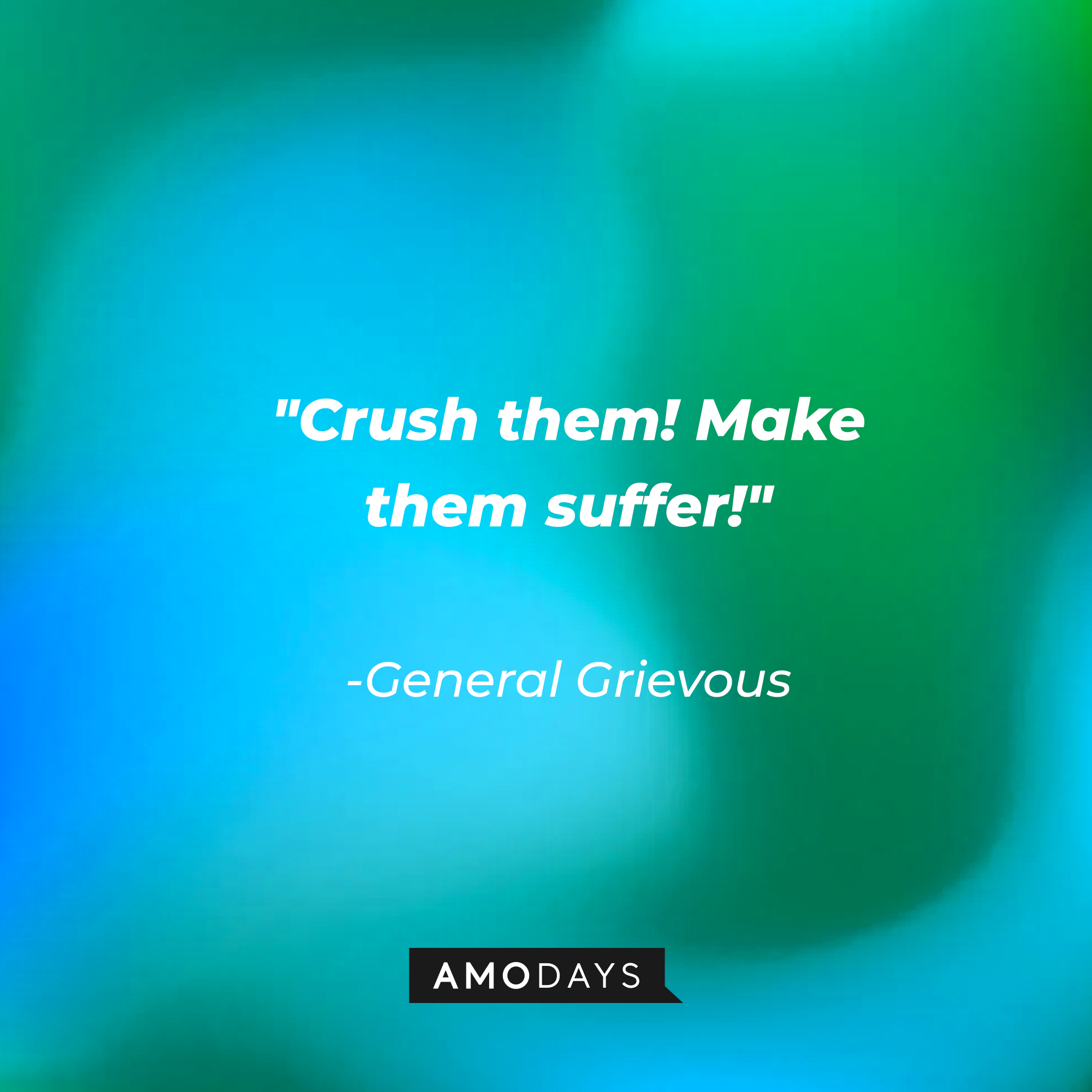 General Grievous' quote: "Crush them! Make them suffer!" | Source: AmoDays