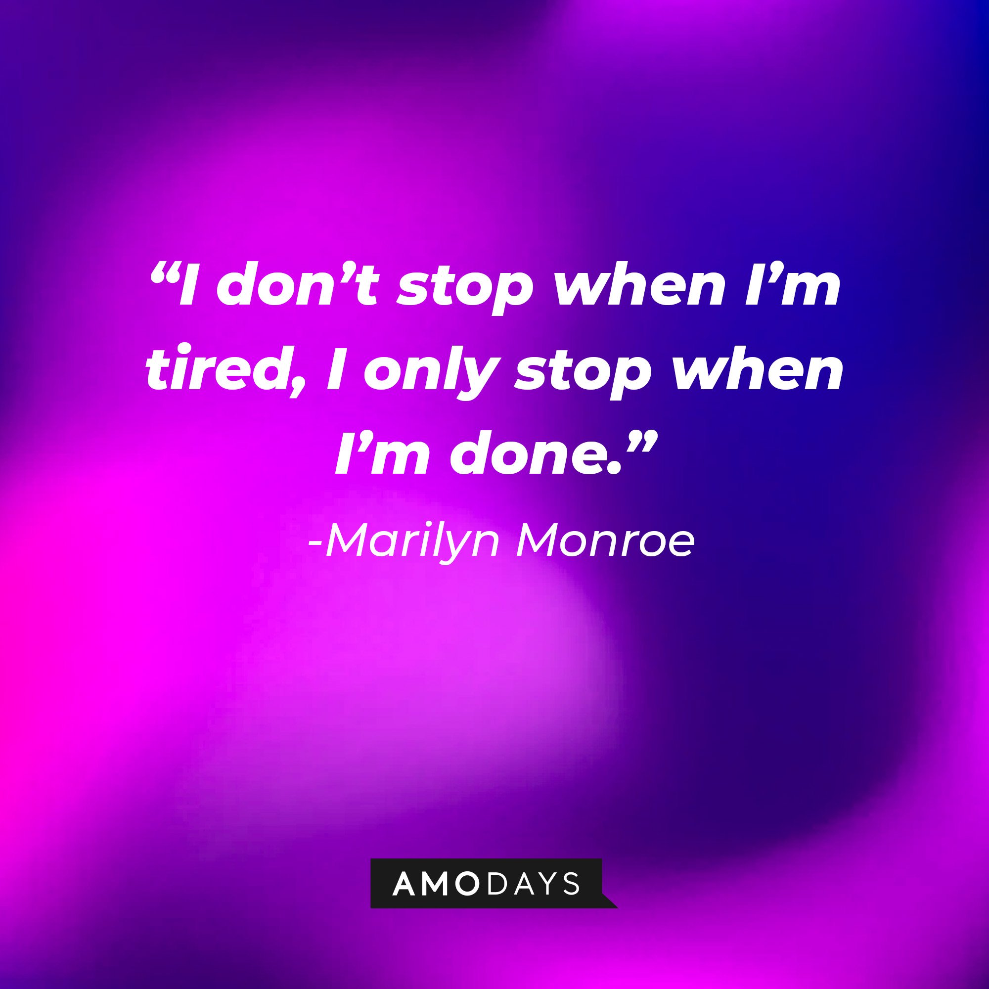  Marilyn Monroe's quote: “I don’t stop when I’m tired, I only stop when I’m done.” | Image: AmoDays