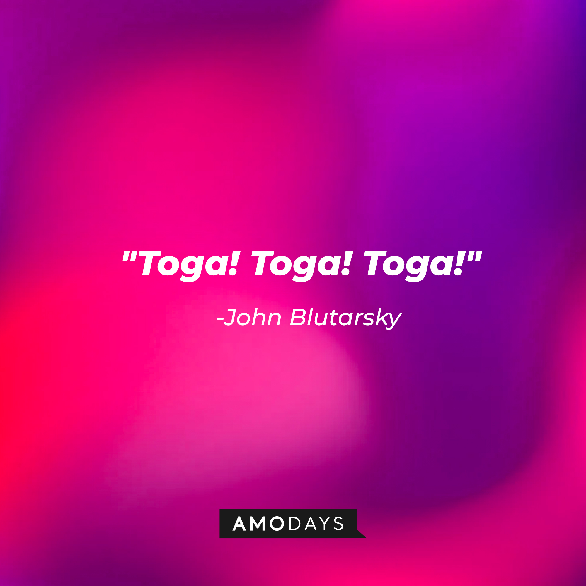 John Blutarsky's quote: "Toga! Toga! Toga!” | Source: Amodays