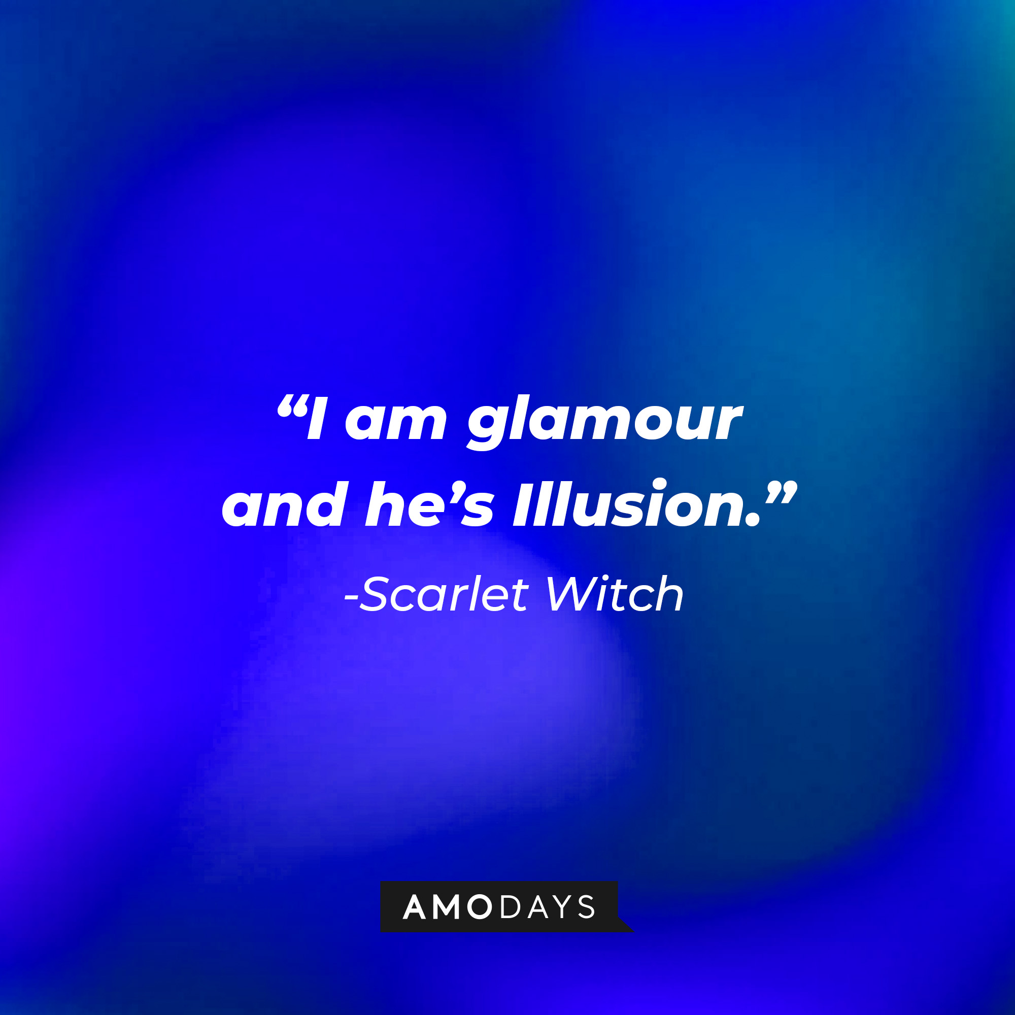 Scarlet Witch’s quote: “I am glamour, and he’s Illusion.” | Source: AmoDays