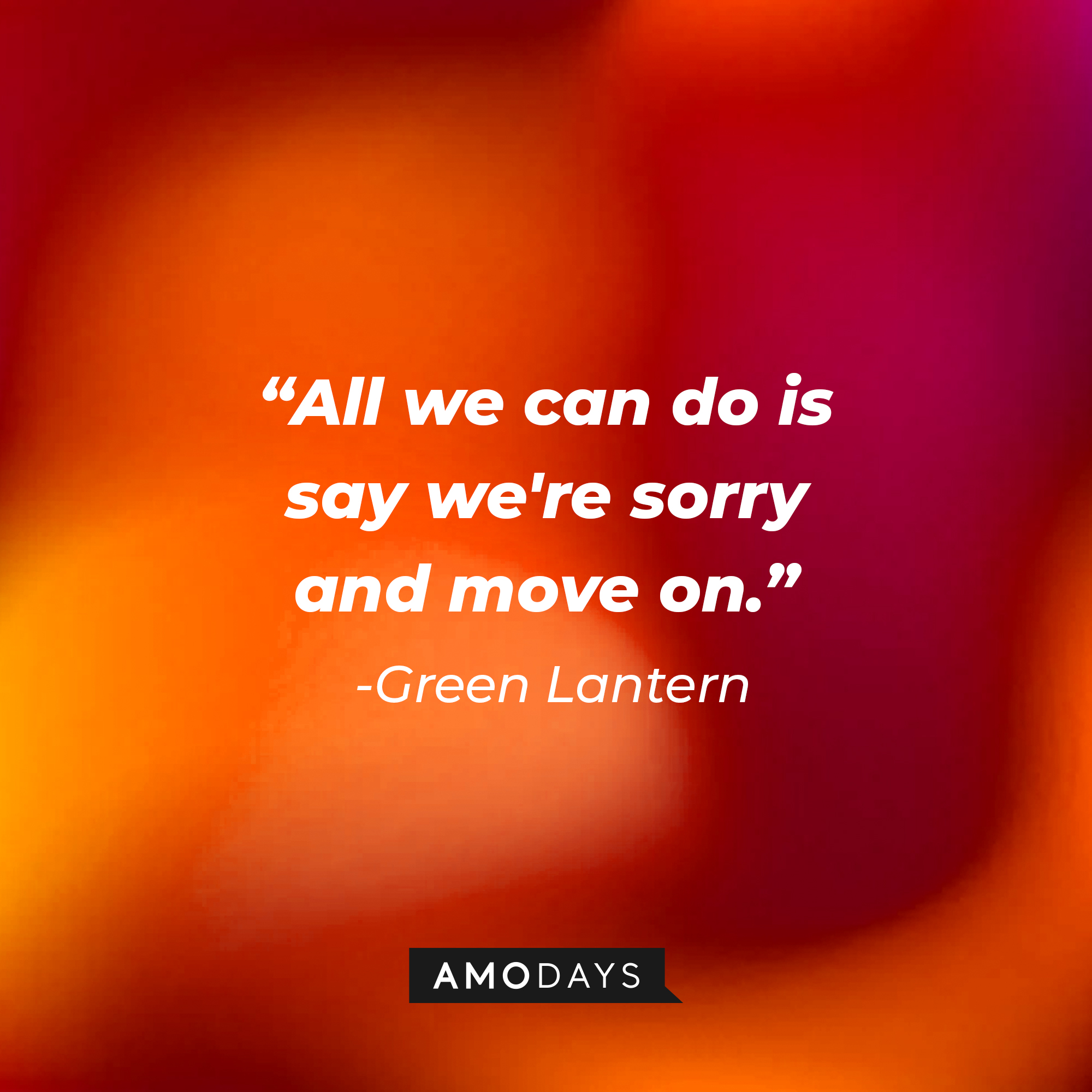 Green Lantern's quote: All we can do is say we're sorry and move on." | Source: AmoDays