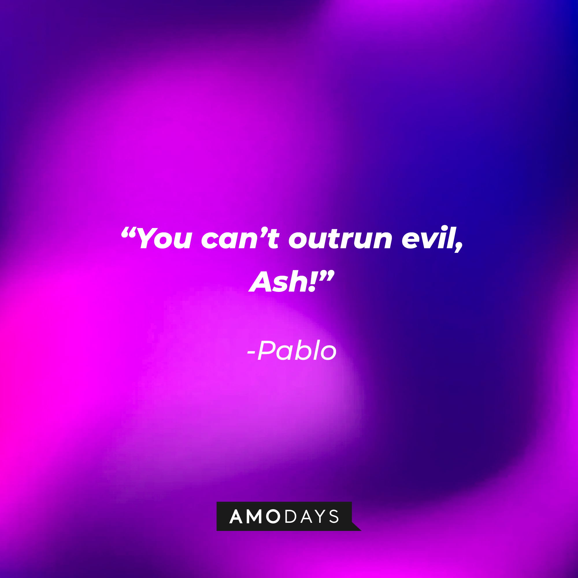 Ash Williams' quote: “You can’t outrun evil, Ash!” | Source: Amodays