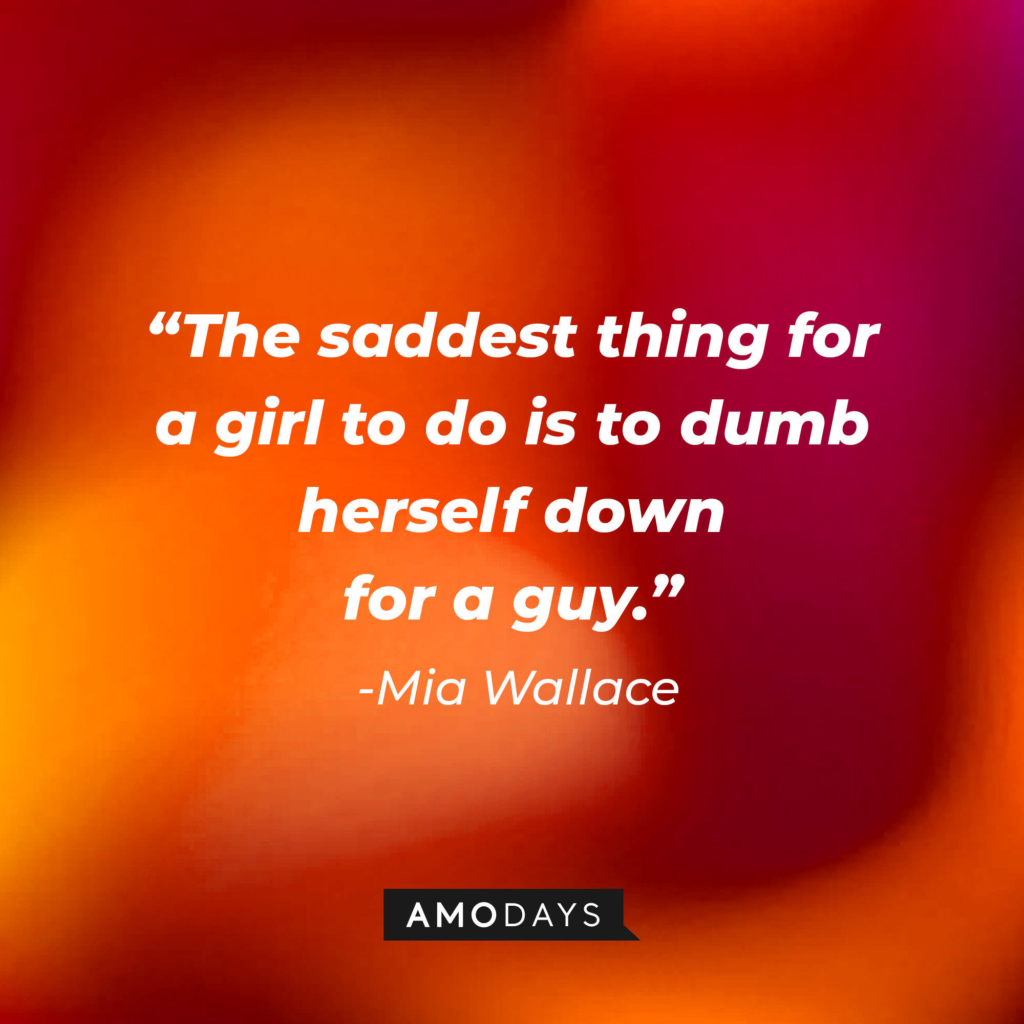 Mia Wallace’s quote: “The saddest thing for a girl to do is to dumb herself down for a guy.” | Source: AmoDays