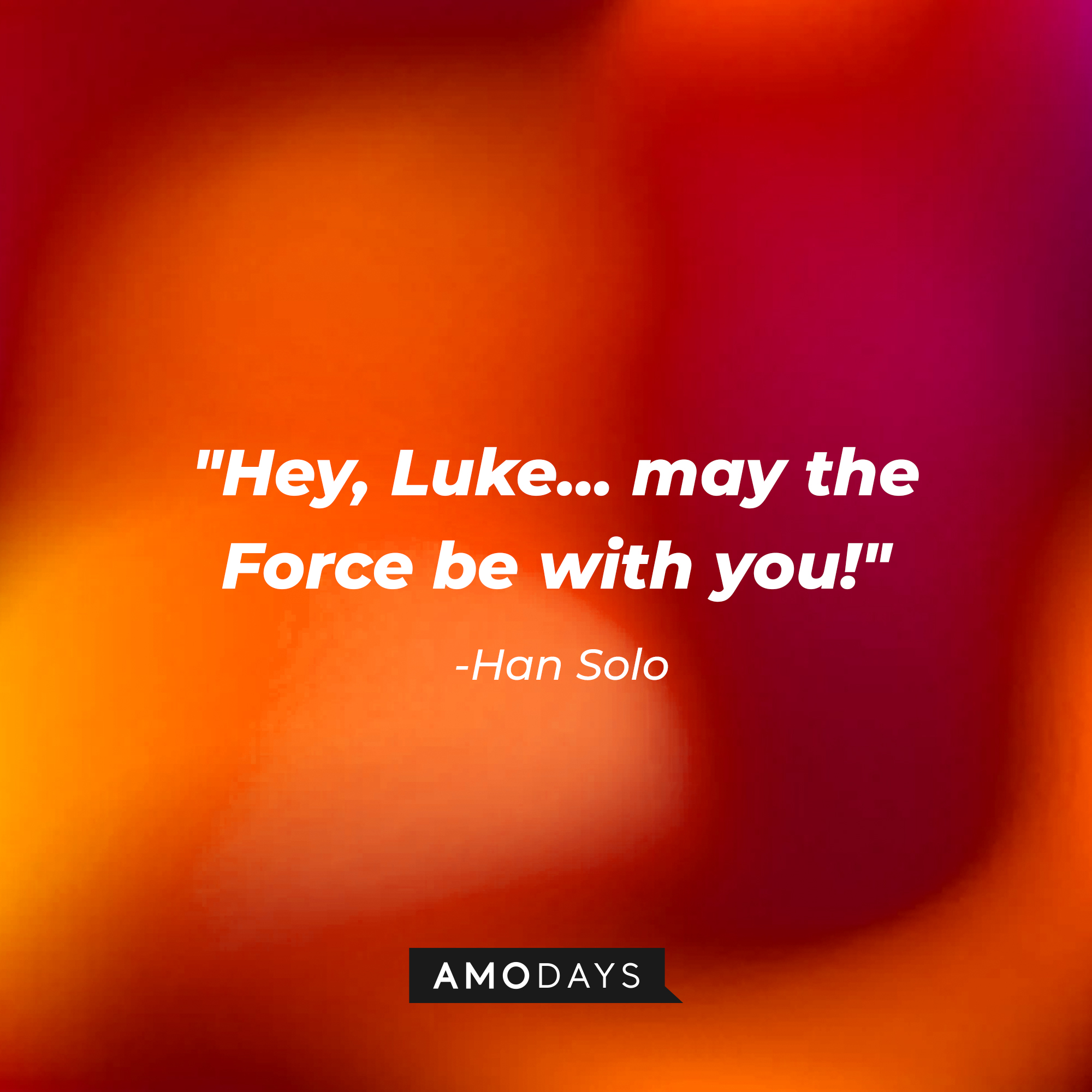 Han Solo’s quote: "Hey, Luke… may the Force be with you!" | Source: AmoDays