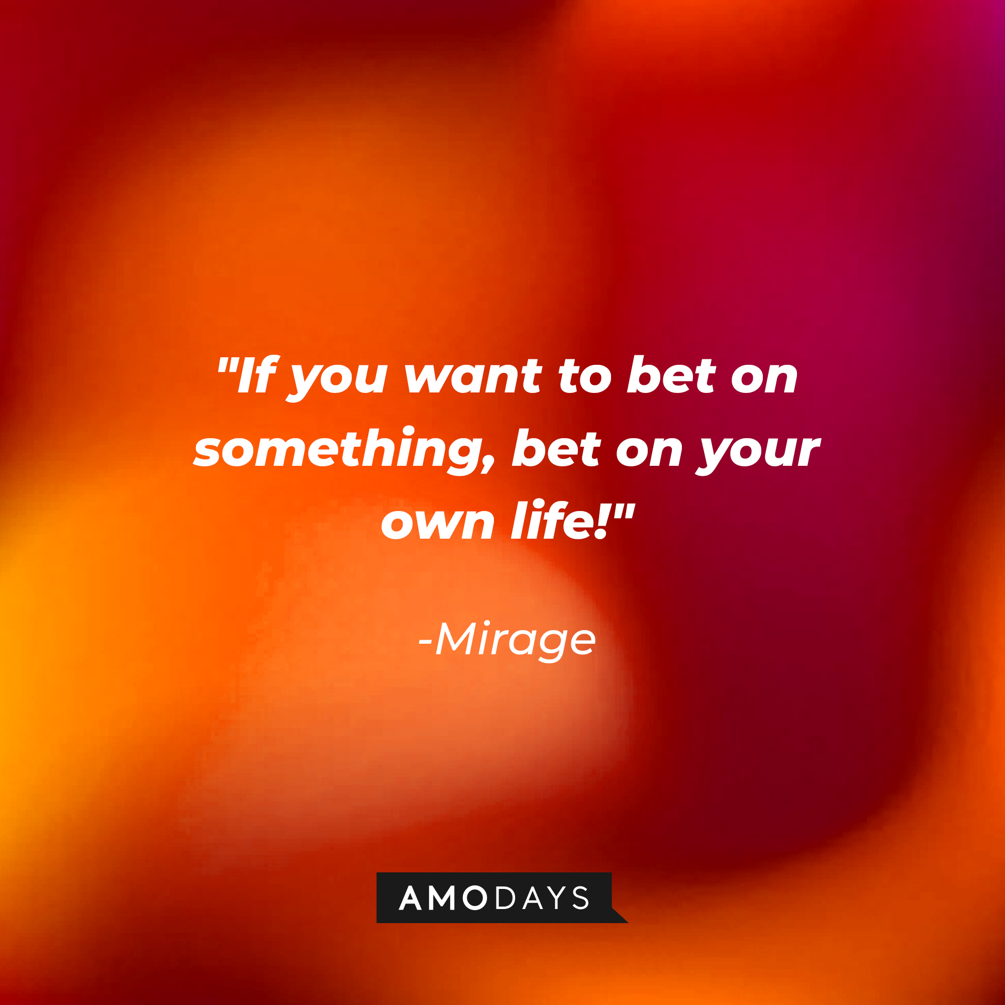 Mirage's quote: "If you want to bet on something, bet on your own life!" | Source: Amodays