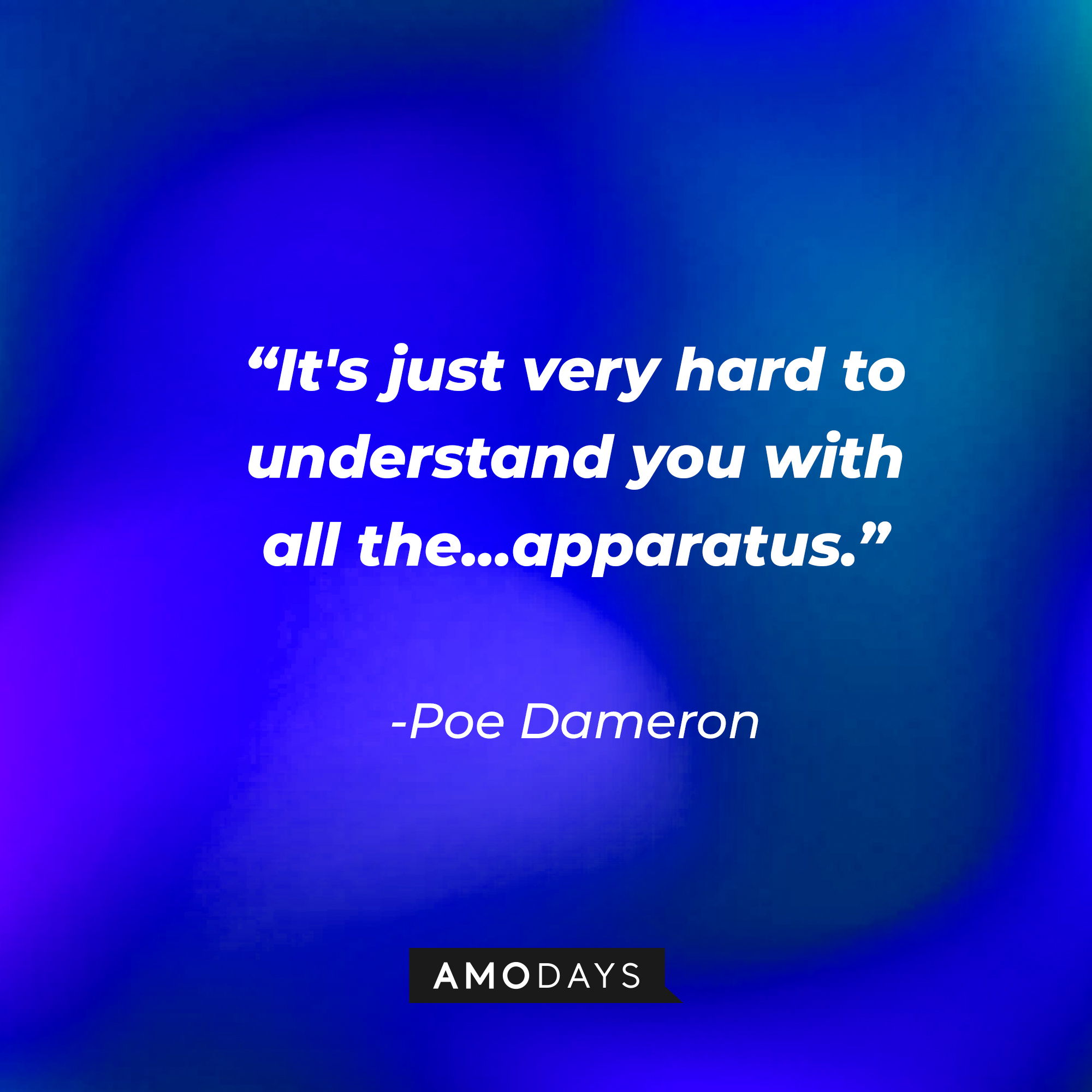 Poe Dameron’s quote: "It's just very hard to understand you with all the...apparatus." | Source: AmoDays