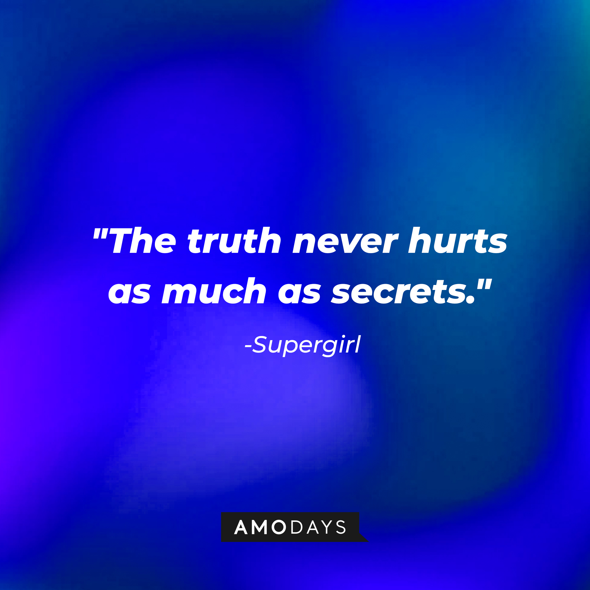 Supergirl's quote: "The truth never hurts as much as secrets." | Source: AmoDays