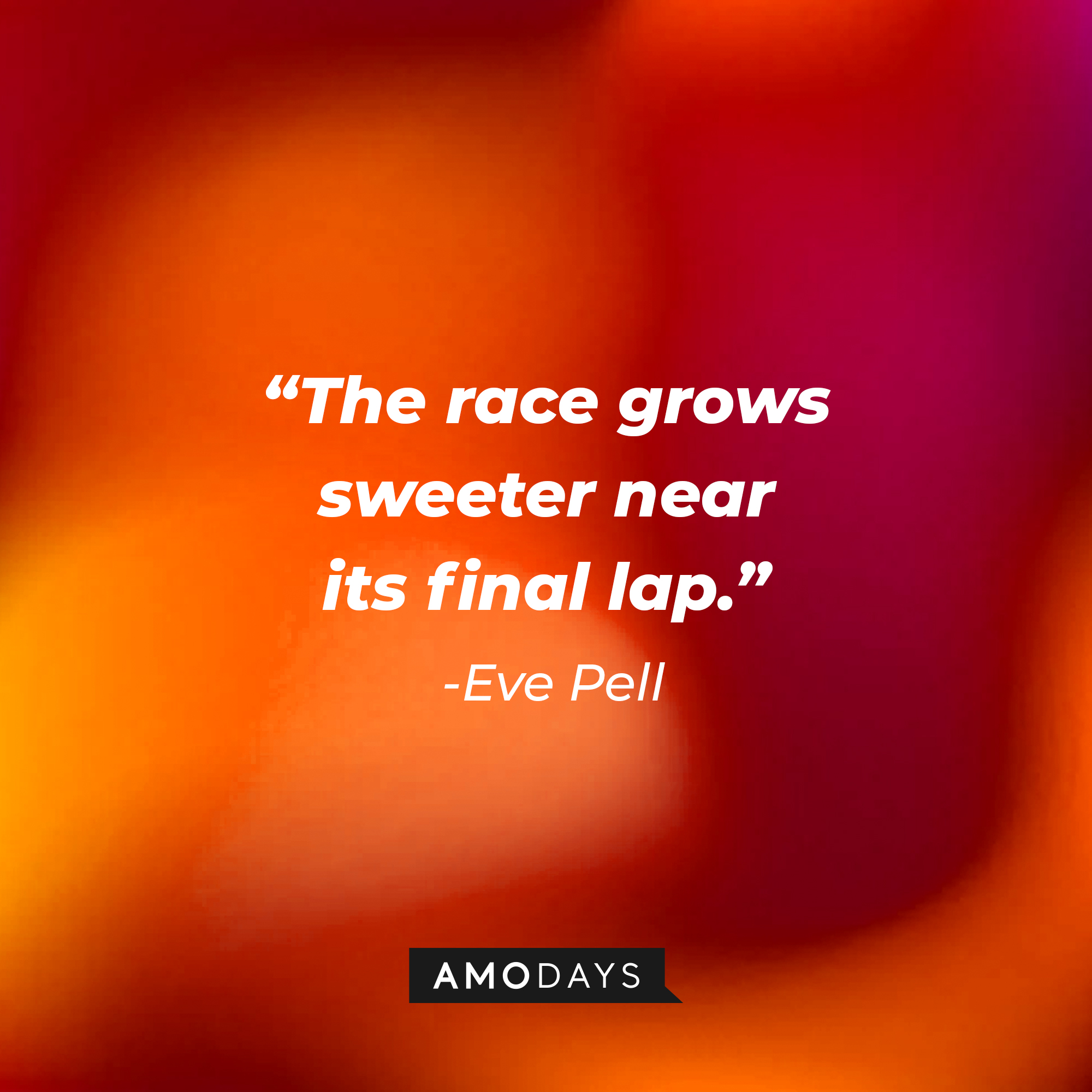 Eve Pell’s quote from “Modern Love”: “The race grows sweeter near its final lap.”  | Source: AmoDays