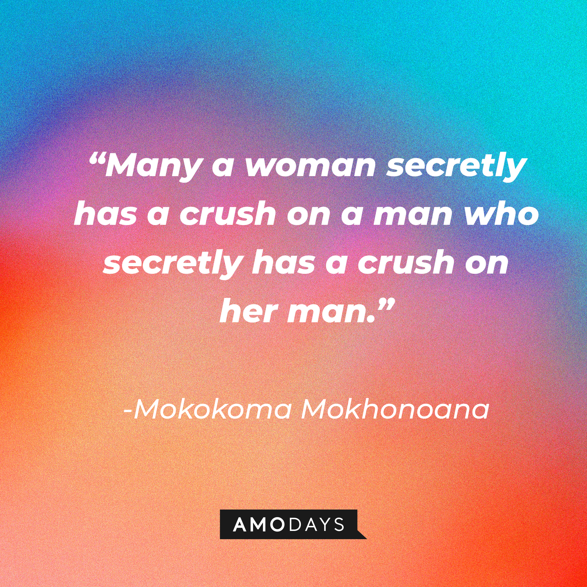 Mokokoma Mokhonoana's quote: “Many a woman secretly has a crush on a man who secretly has a crush on her man.” | Source: Amodays