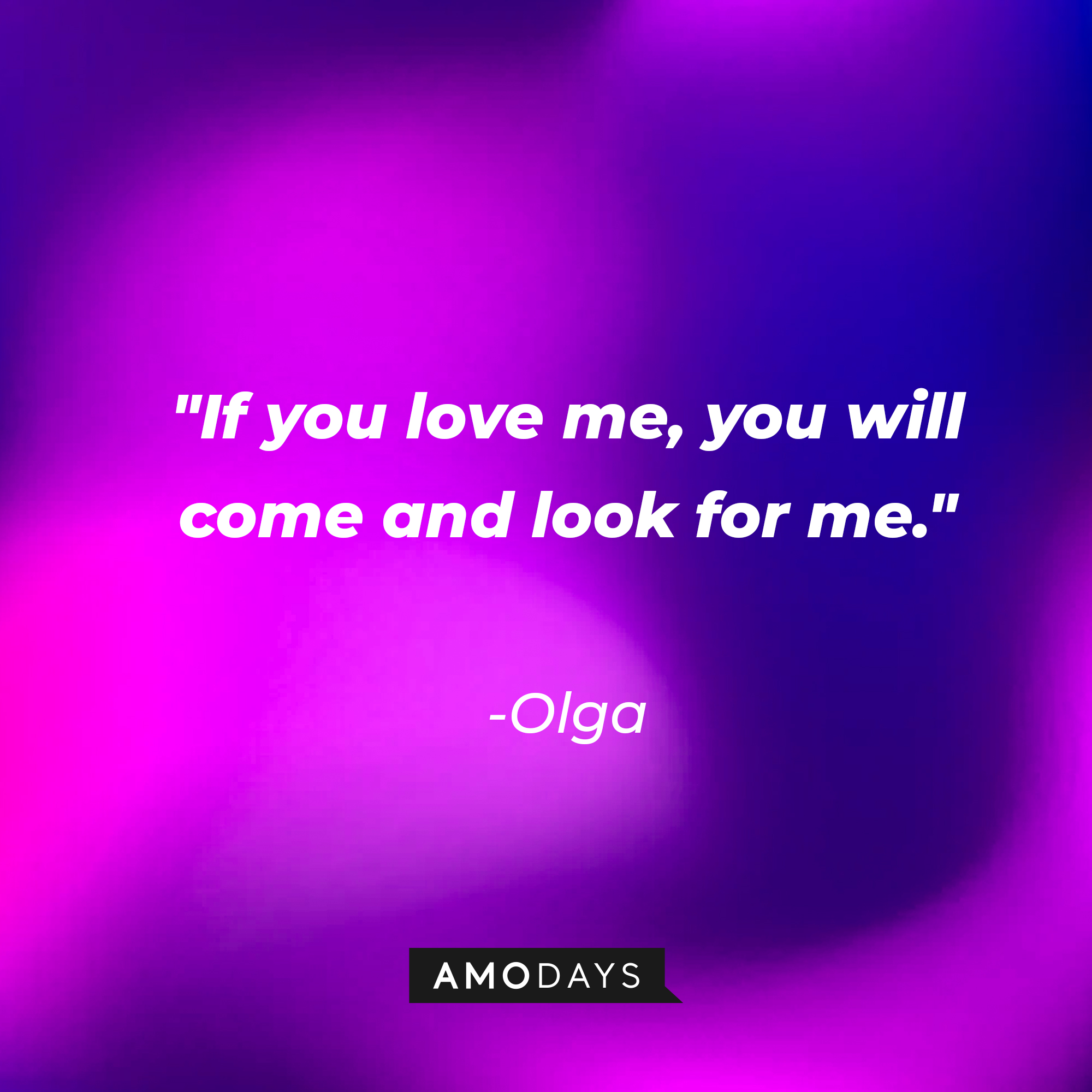 Olga's quote: "If you love me, you will come and look for me." | Source: AmoDays