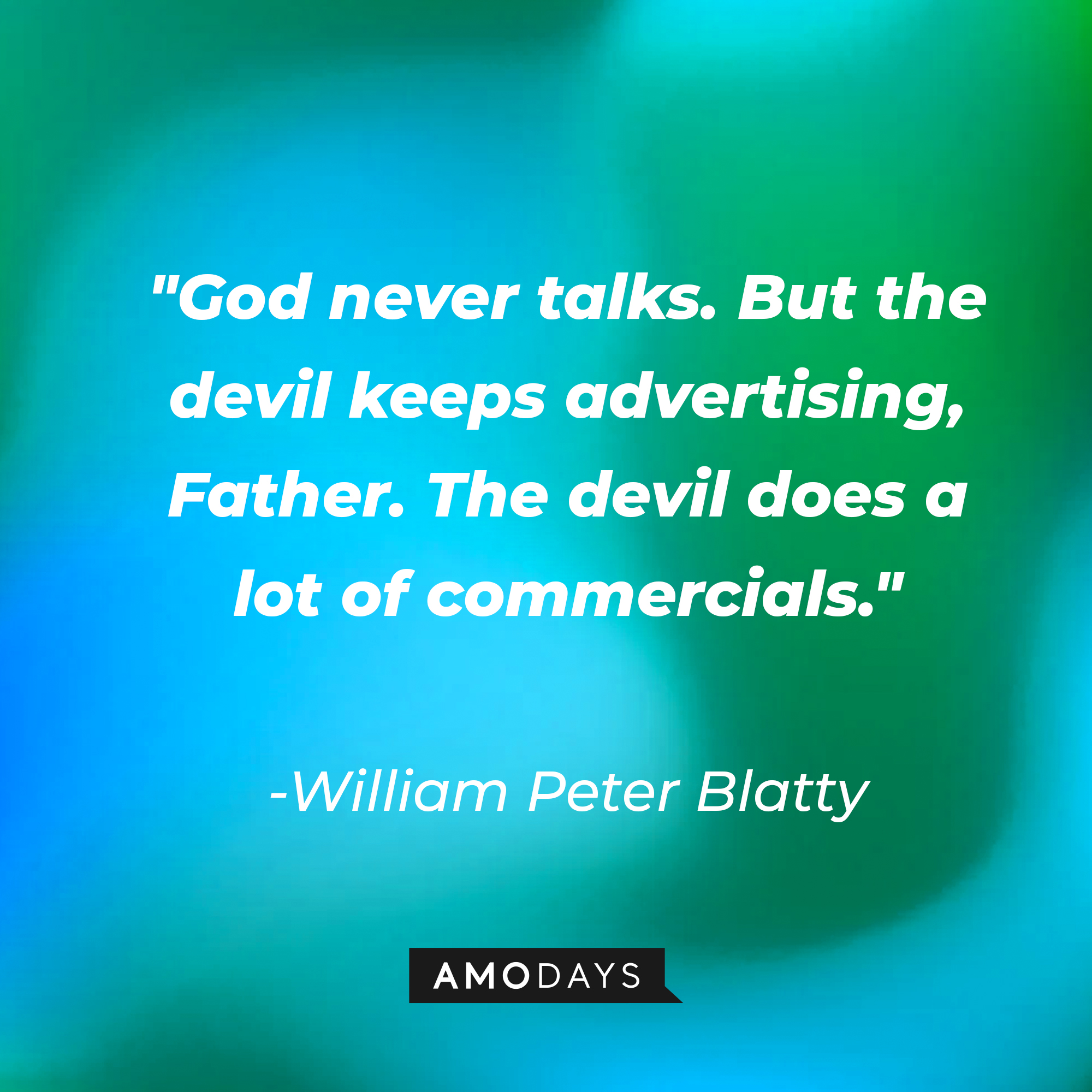 William Peter Blatty's quote: "God never talks. But the devil keeps advertising, Father. The devil does a lot of commercials."\\\\\\\\\\\\\\\\u00a0| Source: AmoDays