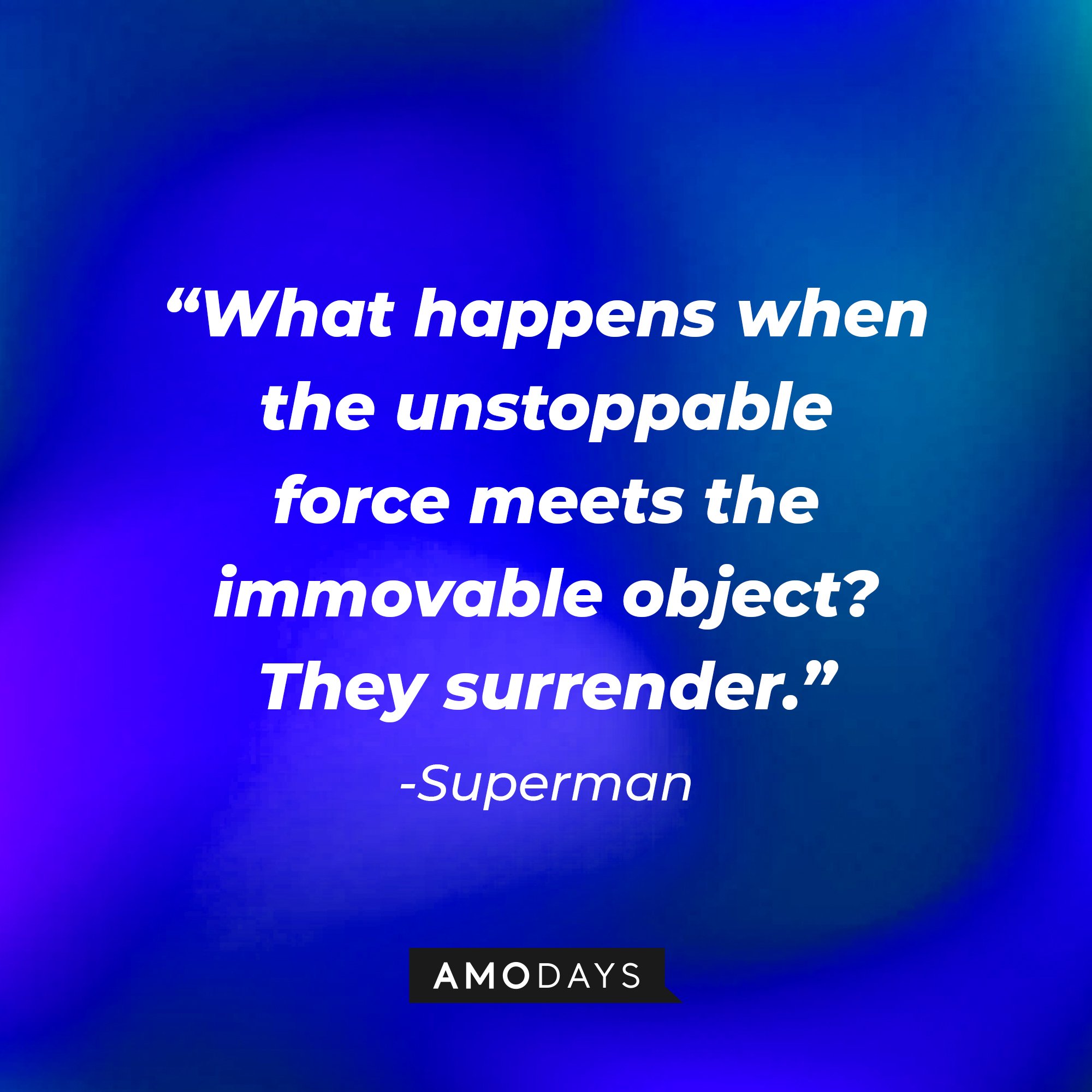Superman's quote: "What happens when the unstoppable force meets the immovable object? They surrender.” | Image: AmoDays