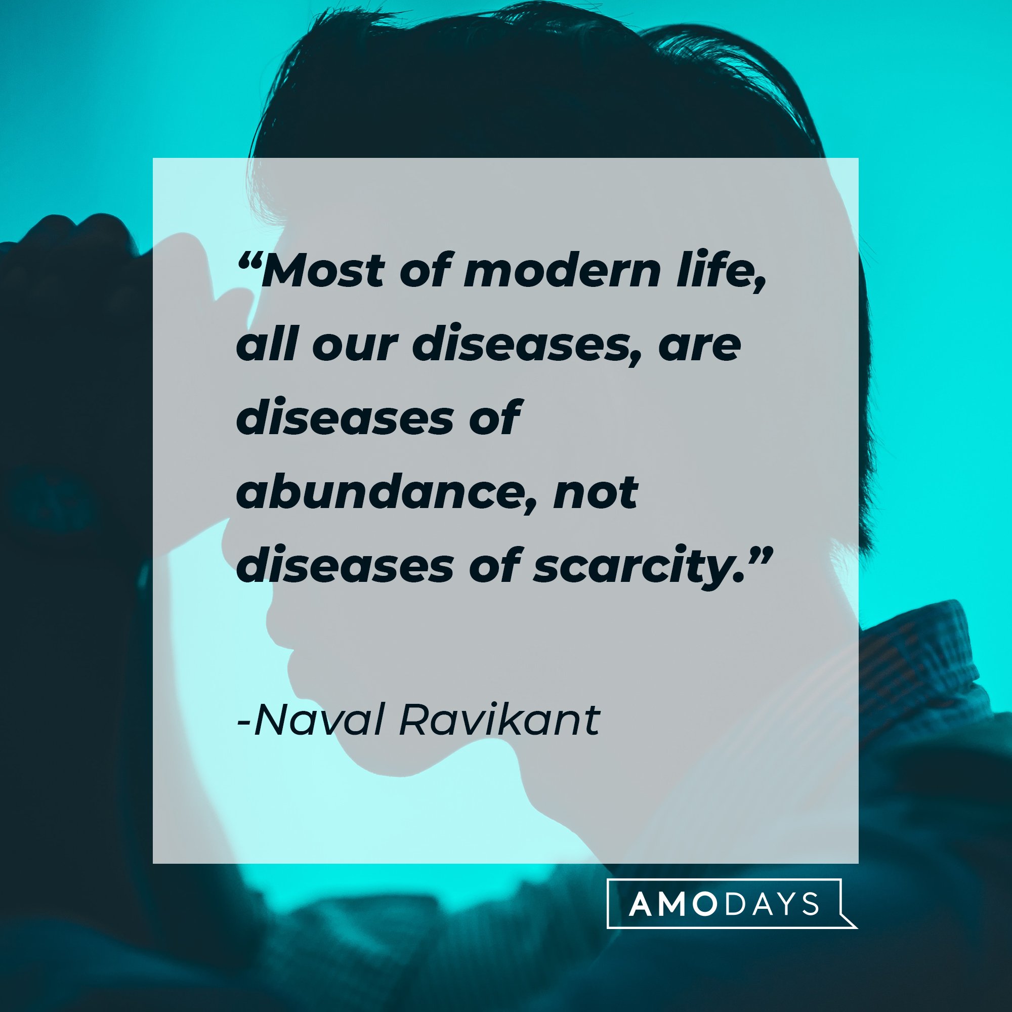Naval Ravikant's quote: "Most of modern life, all our diseases, are diseases of abundance, not diseases of scarcity." | Image: AmoDays