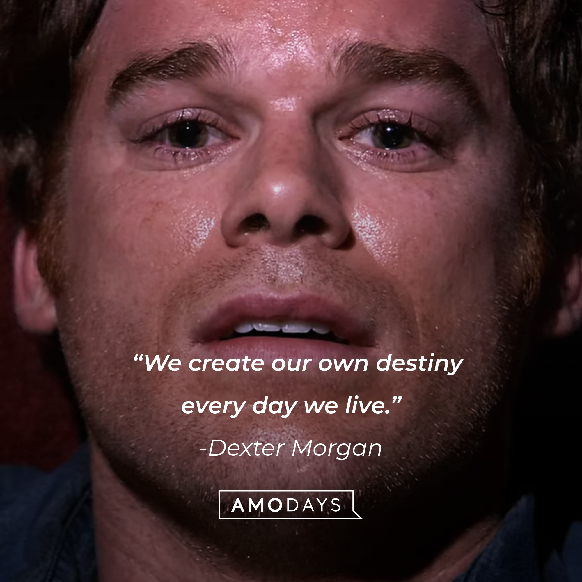 Dexter Morgan, with his quote: “We create our own destiny every day we live.”  | Source: Showtime