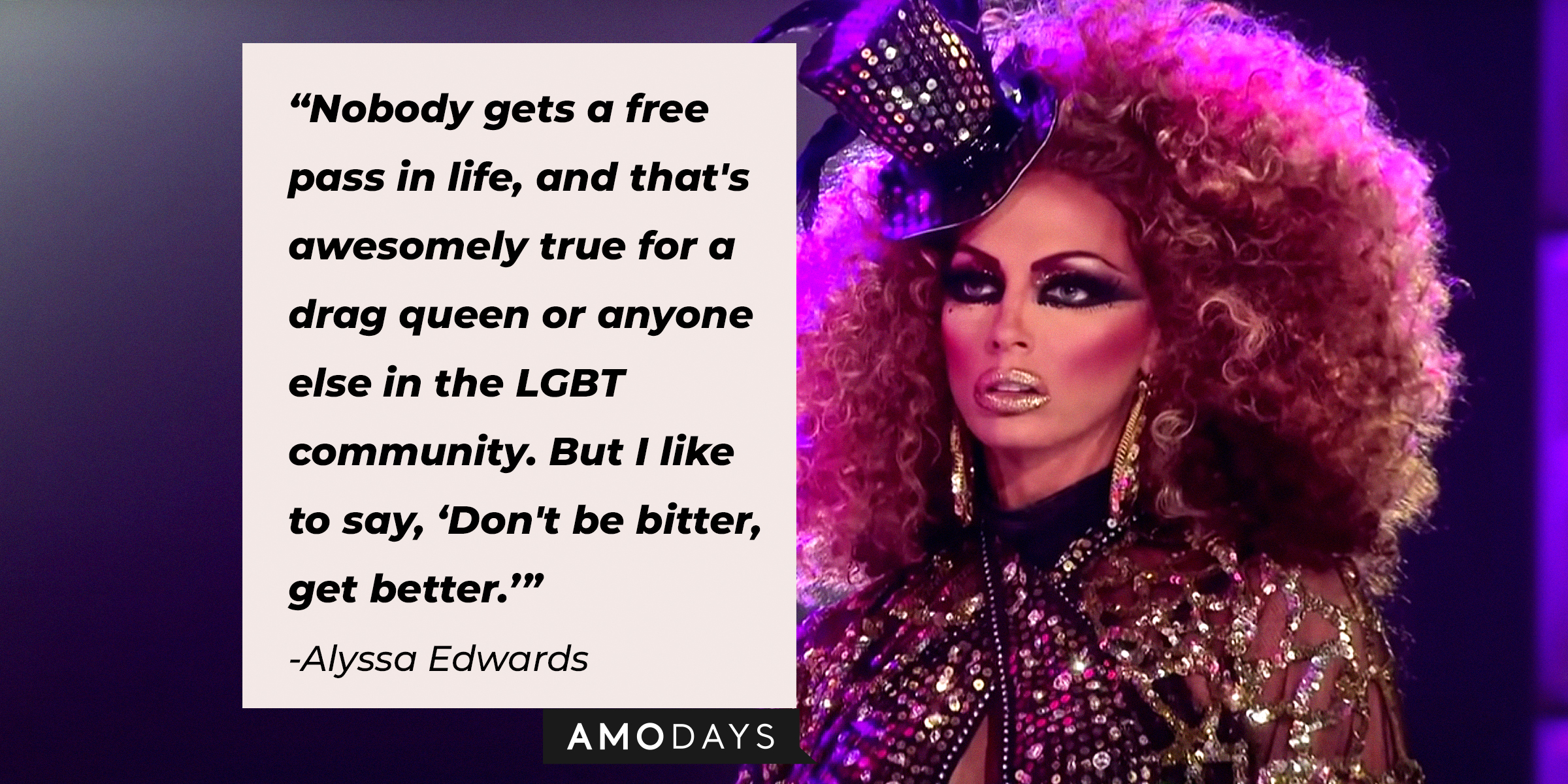 A photo of Alyssa Edwards with Alyssa Edwards's quote: “Nobody gets a free pass in life, and that's awesomely true for a drag queen or anyone else in the LGBT community. But I like to say, 'Don't be bitter, get better.'” | Source: youtube.com/rupaulsdragr