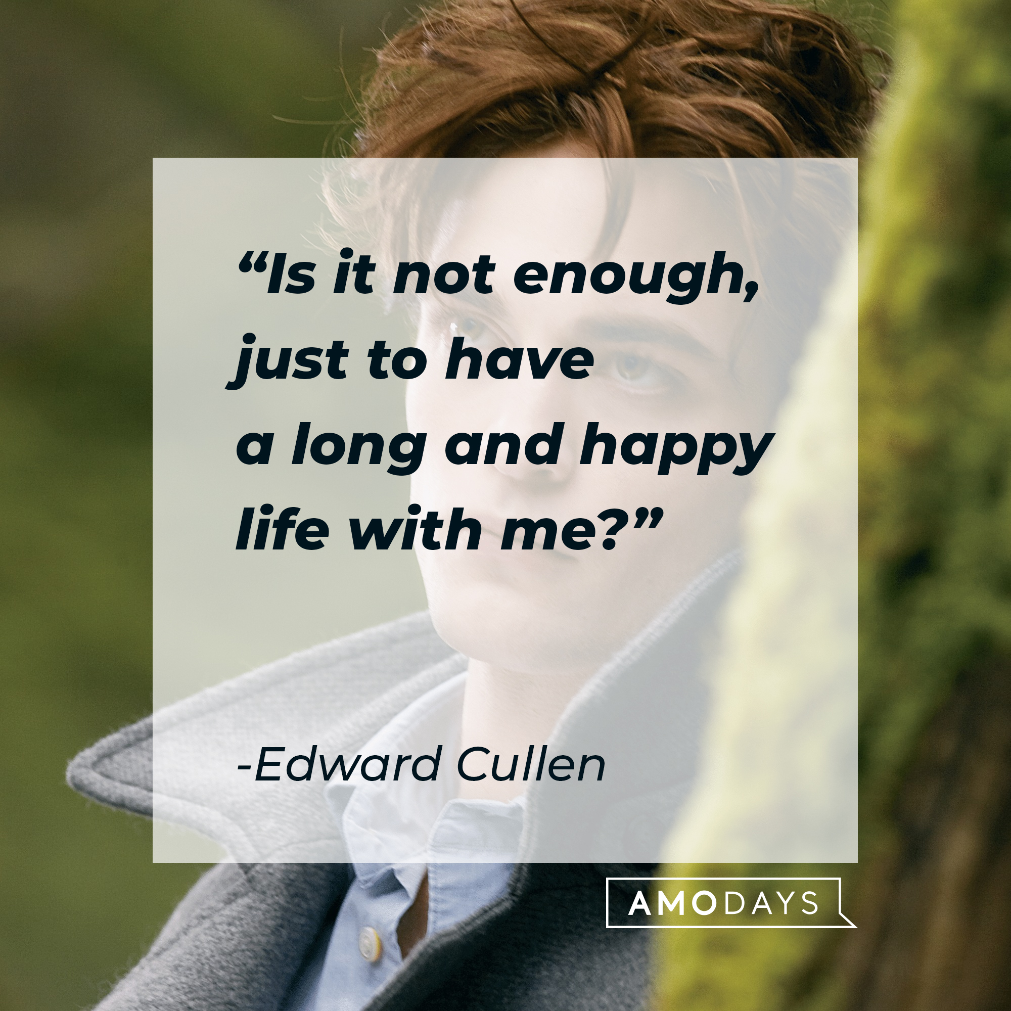 An image of Edward Cullen with his quote: “Is it not enough, just to have a long and happy life with me?” | Source: Facebook.com/twilight